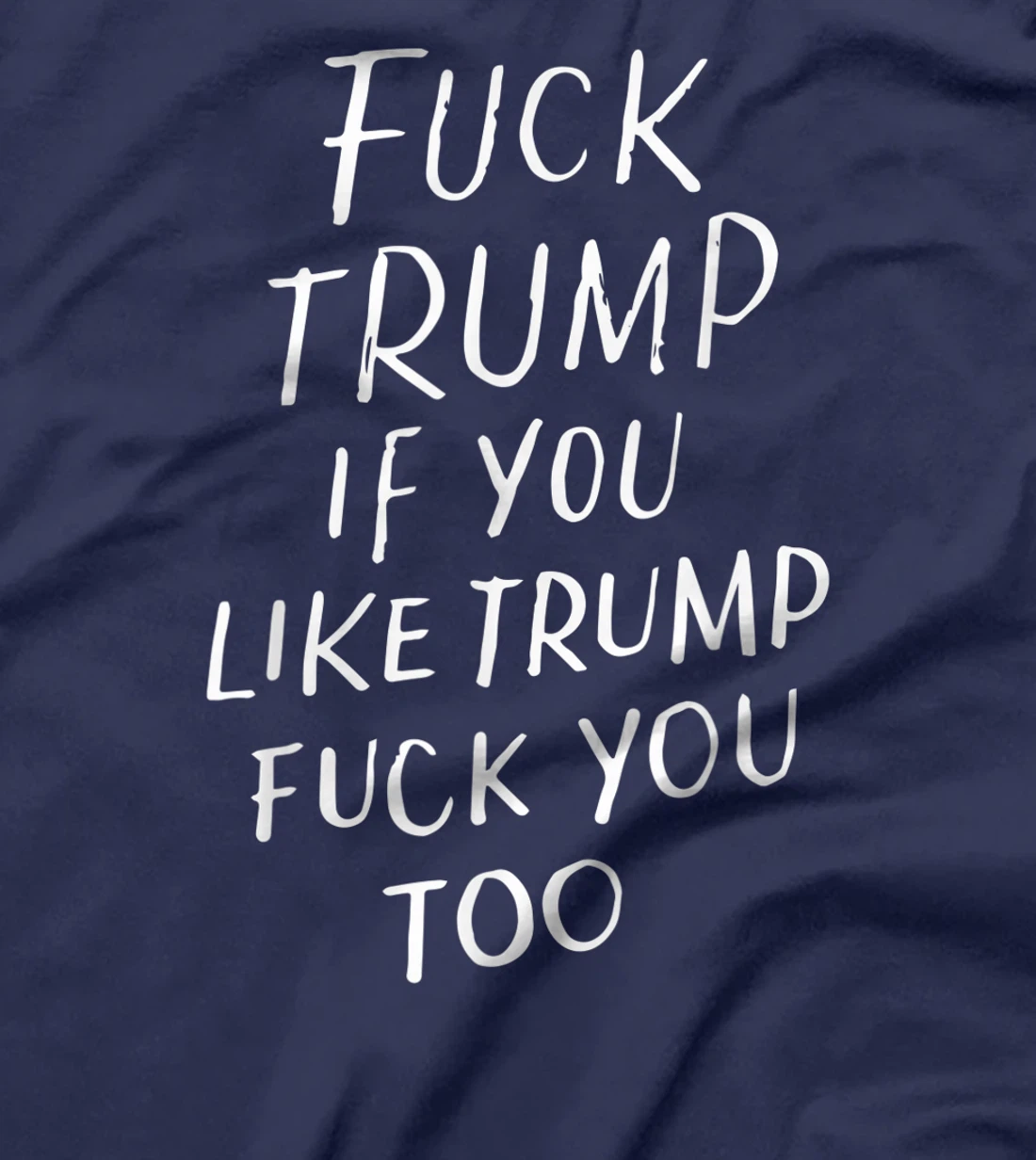 Fuck Trump If You Like Trump Fuck You Too Political Gifts T-Shirt