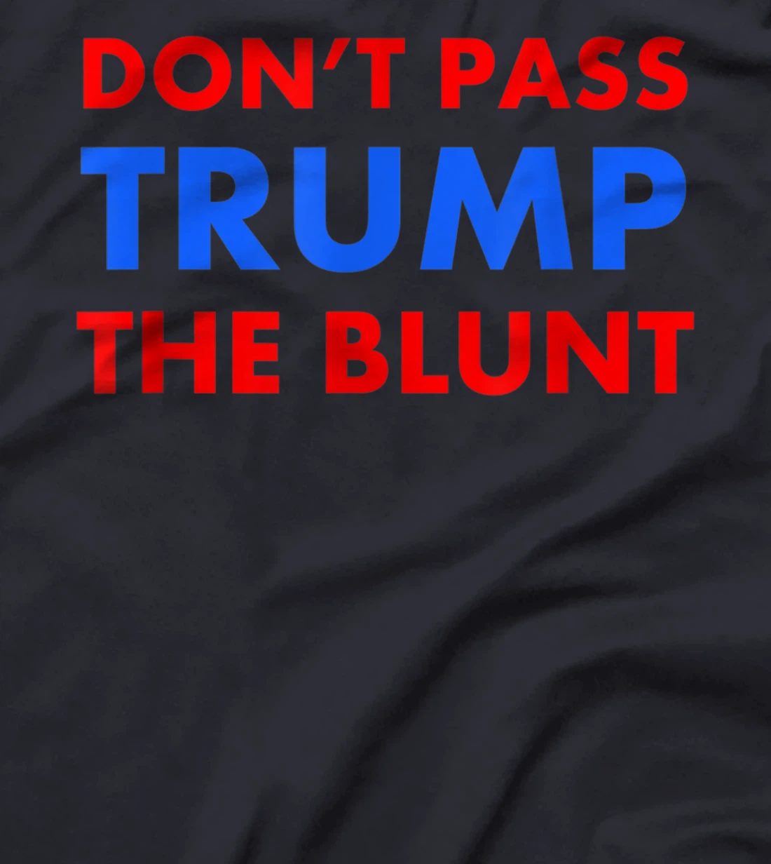 Anti Trump Shirt Don't Pass Trump Blunt Liberal Stoner Gift T-Shirt