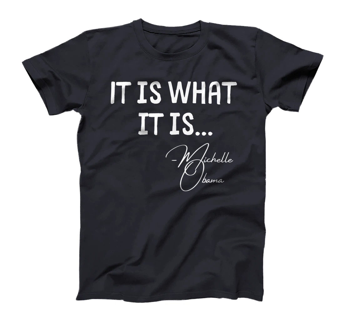 It is What it is Michelle Obama Quote Saying tee, Anti Trump T-Shirt