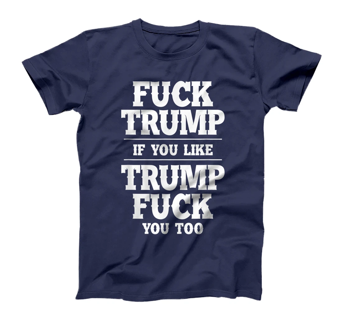 Anti Donald Trump Conservative Fuck Trump You Like Trump T-Shirt