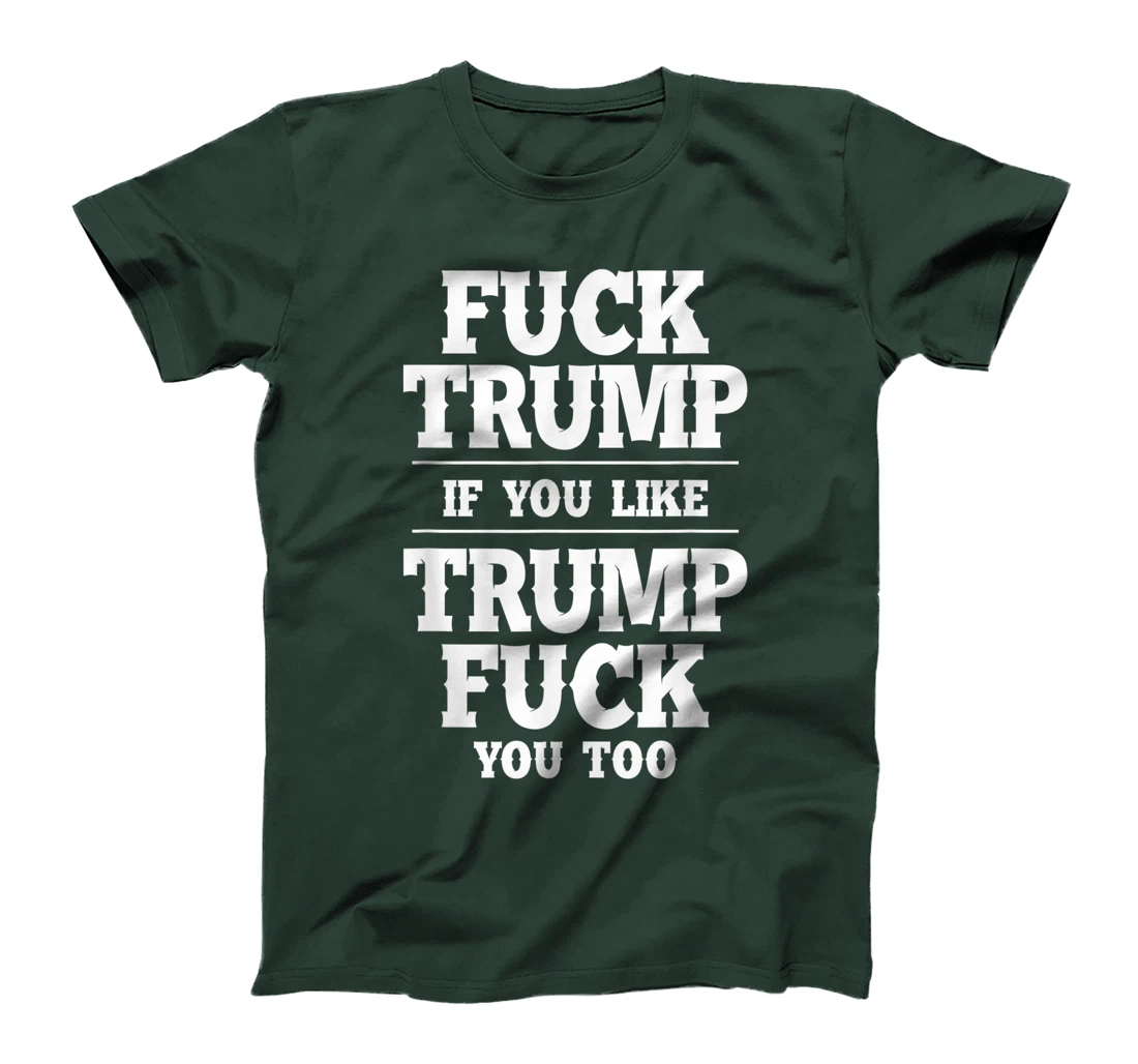 Anti Donald Trump Conservative Fuck Trump You Like Trump T-Shirt
