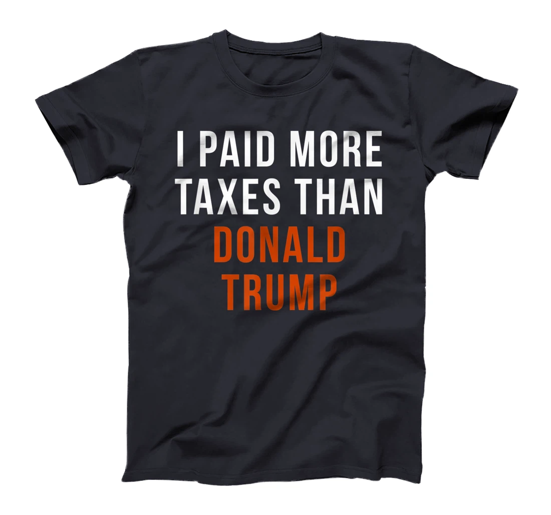 I Paid More Taxes Than Donald Trump T-Shirt