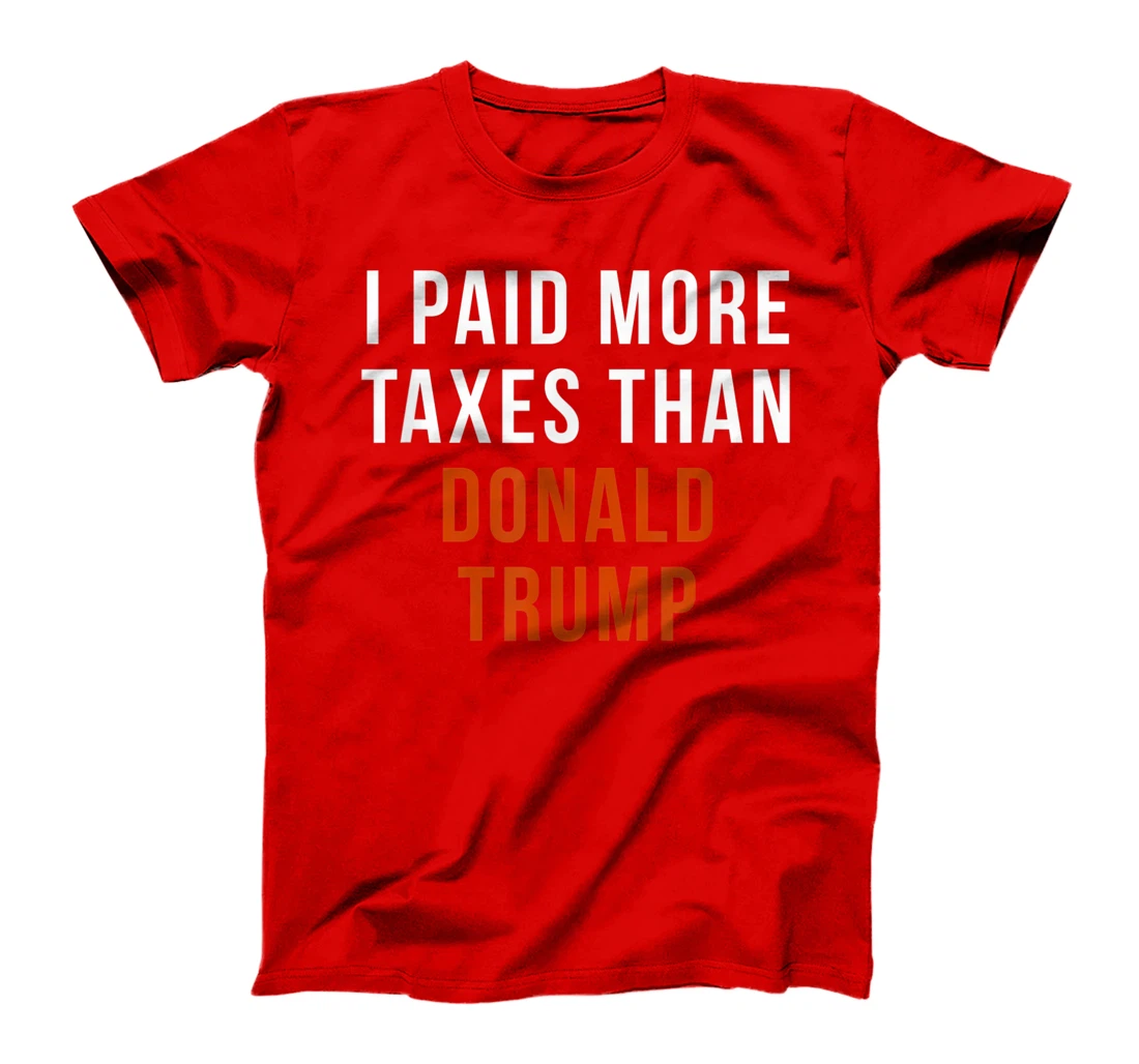 I Paid More Taxes Than Donald Trump T-Shirt