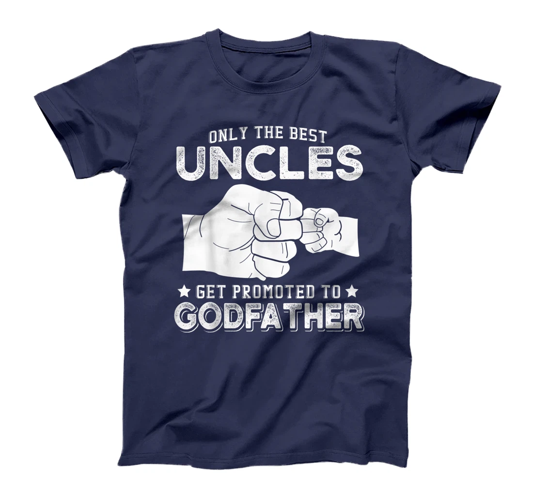 Mens Only The Best Uncles Get Promoted To Godfather T-Shirt