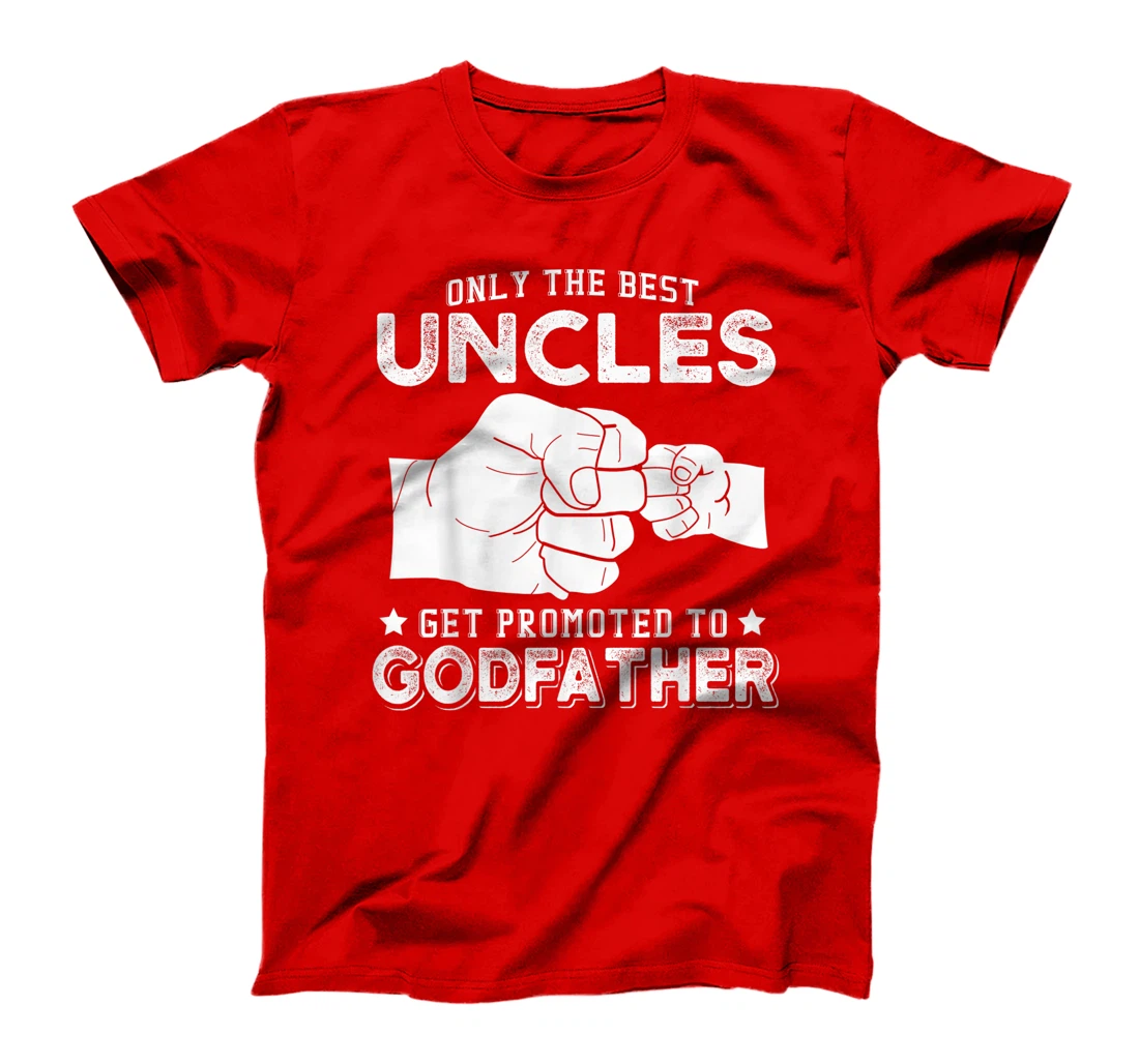 Mens Only The Best Uncles Get Promoted To Godfather T-Shirt
