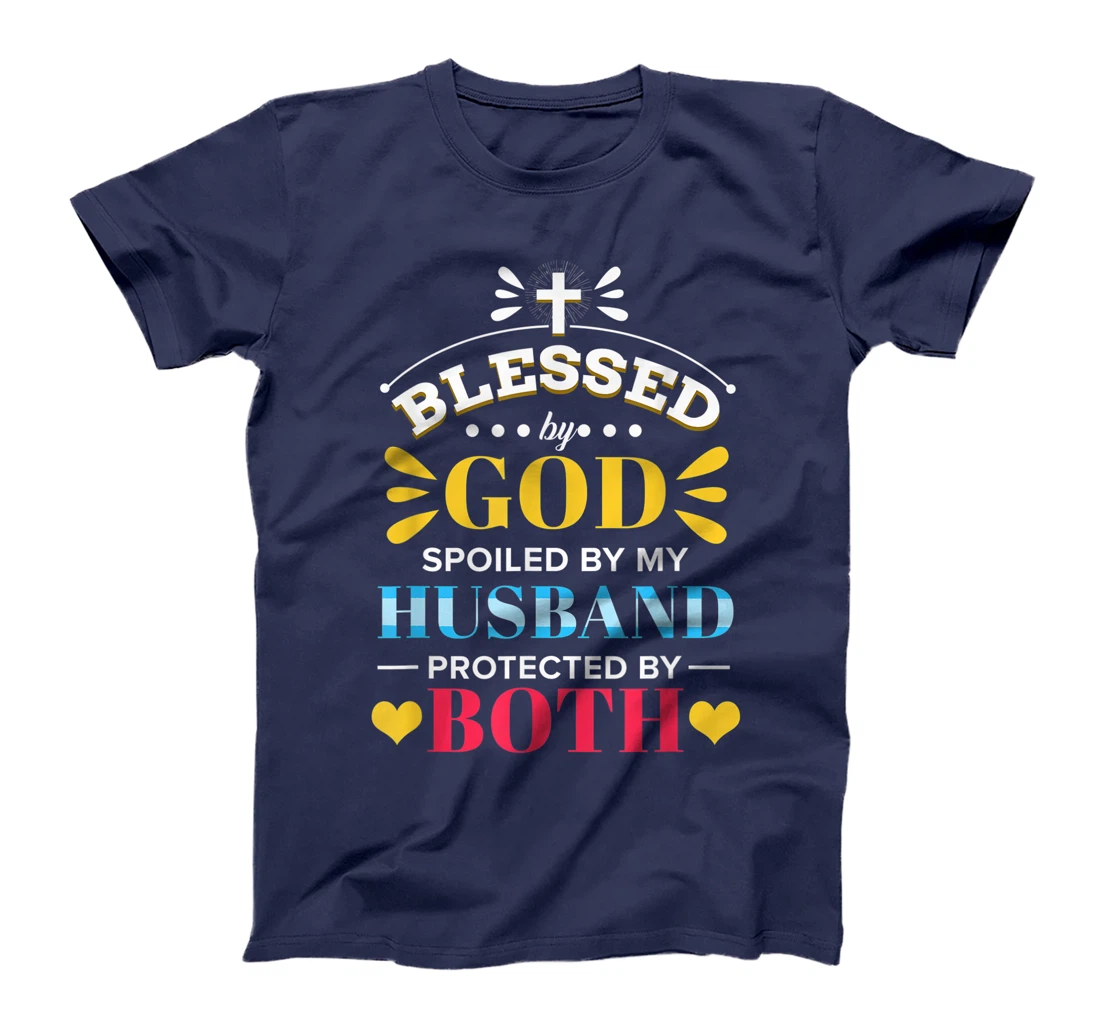 Blessed By God Spoiled By My Husband Protected By Both T-Shirt