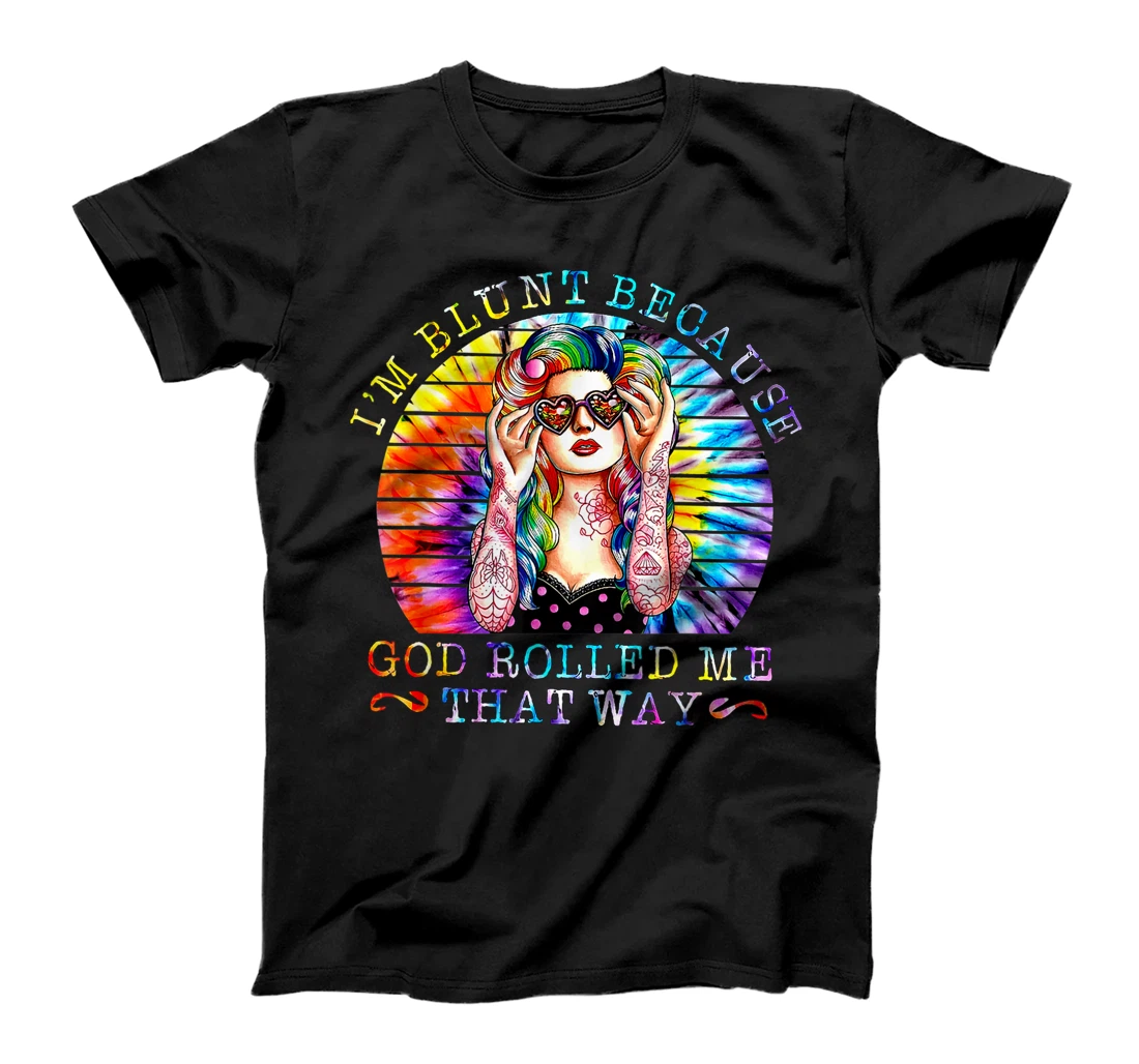 i am blunt because god rolled me shirt T-Shirt