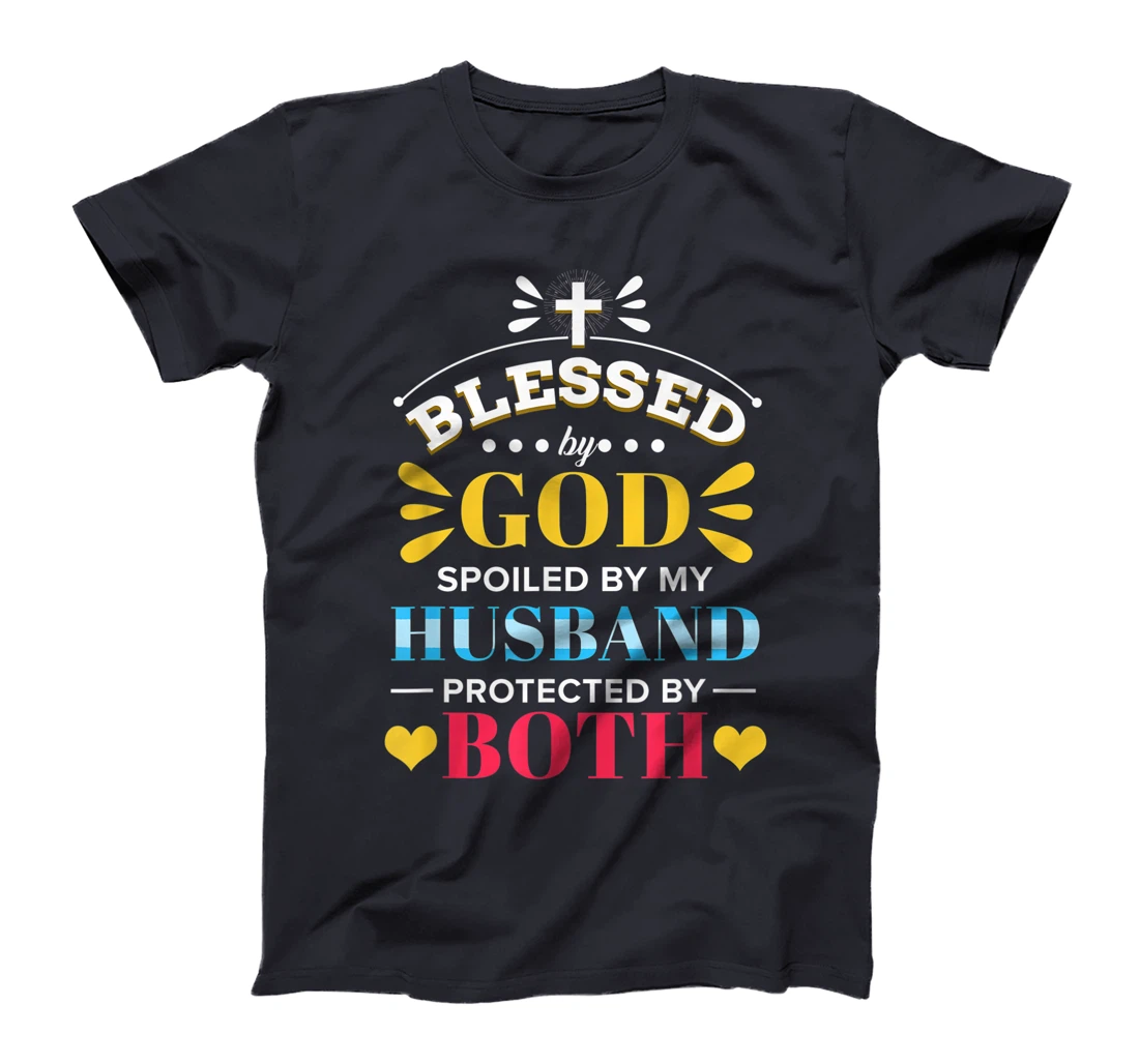 Blessed By God Spoiled By My Husband Protected By Both T-Shirt