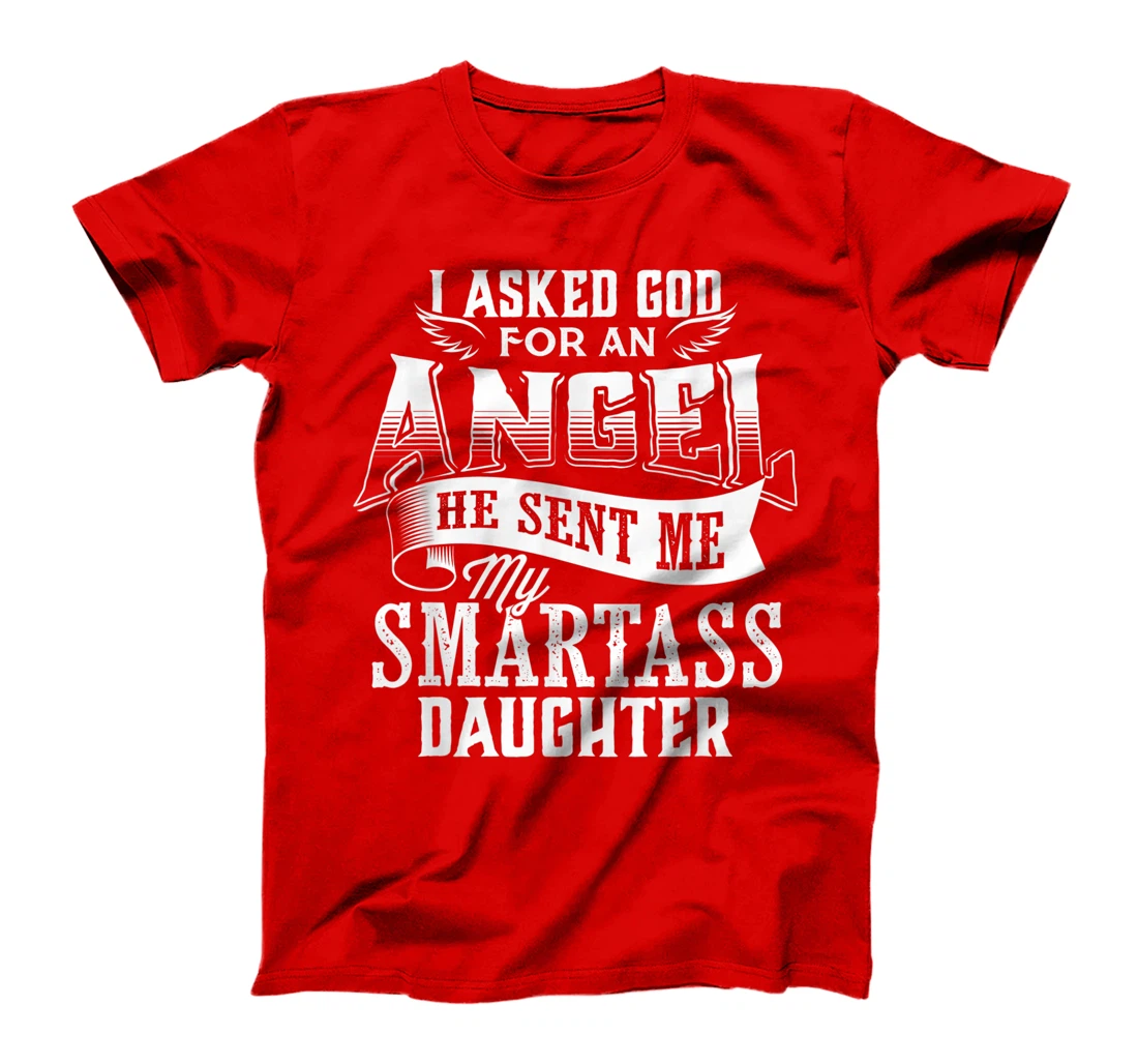 I Asked For An Angel God Sent Me A Smartass Daughter T-Shirt