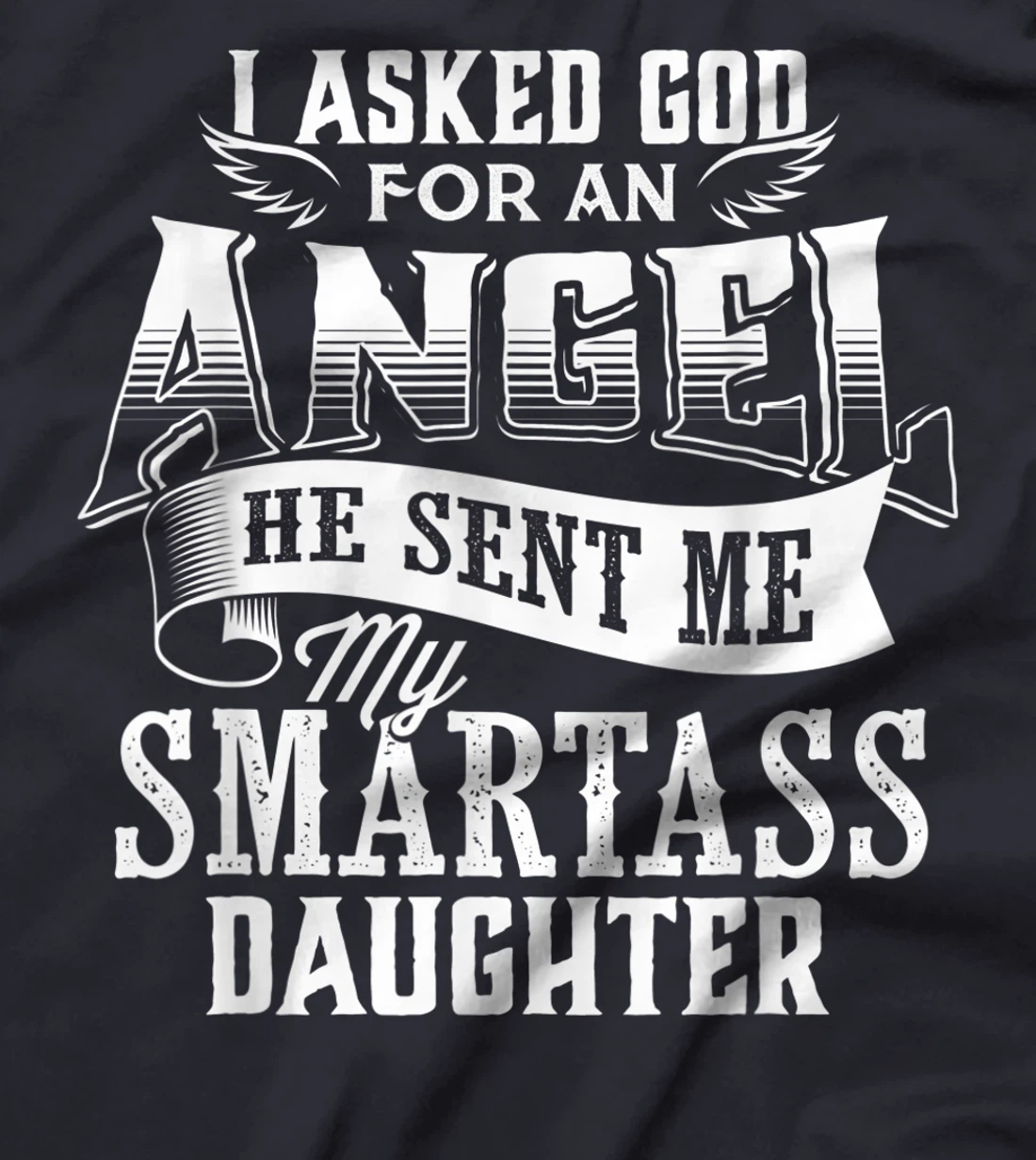I Asked For An Angel God Sent Me A Smartass Daughter T-Shirt