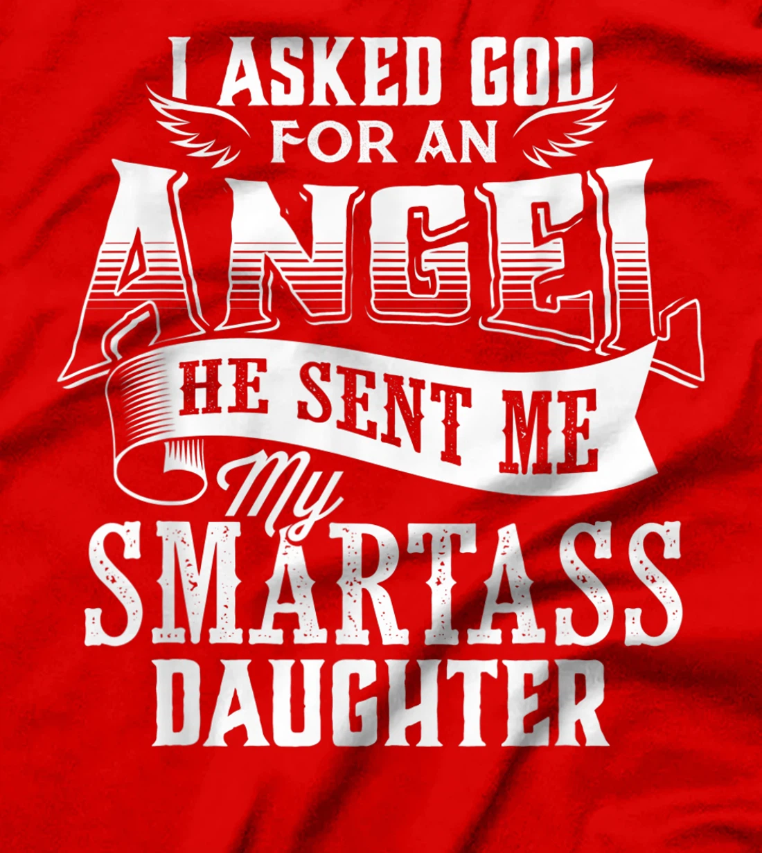 I Asked For An Angel God Sent Me A Smartass Daughter T-Shirt