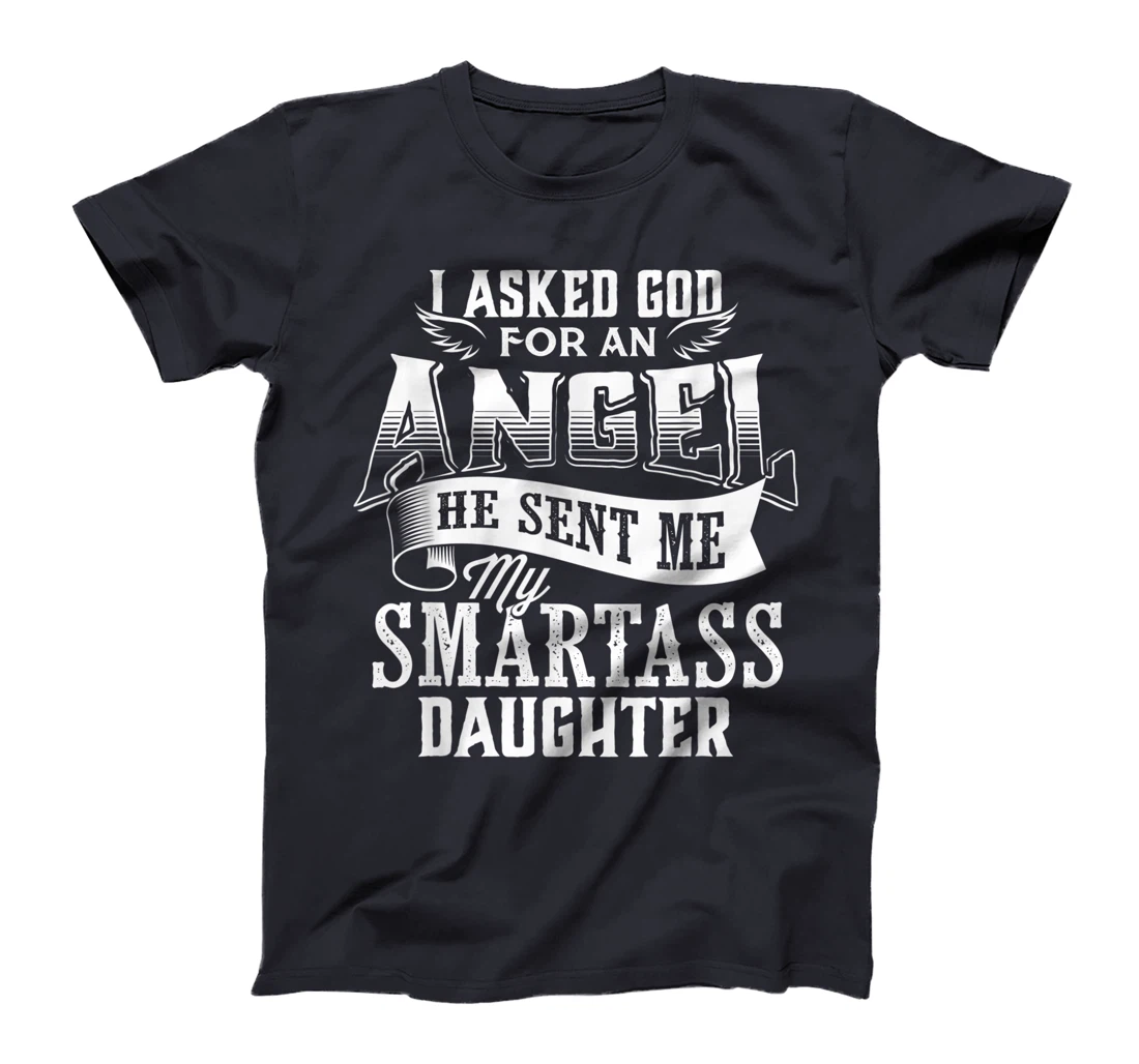 I Asked For An Angel God Sent Me A Smartass Daughter T-Shirt