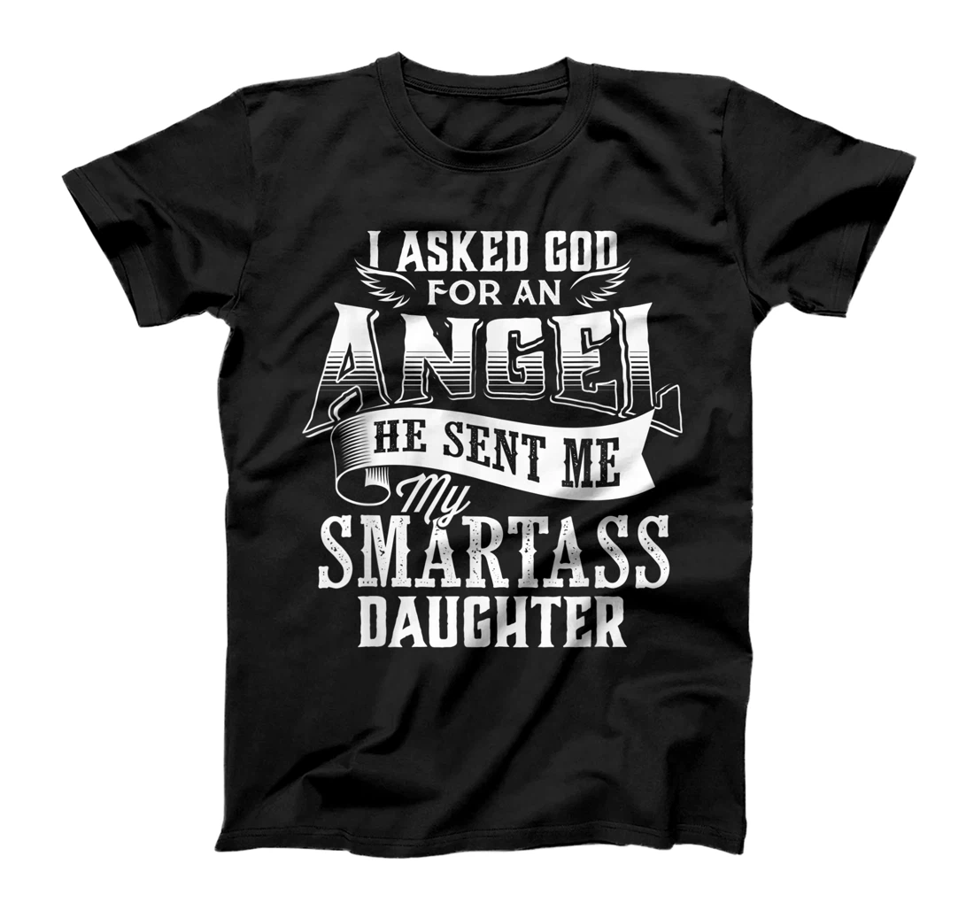 I Asked For An Angel God Sent Me A Smartass Daughter T-Shirt