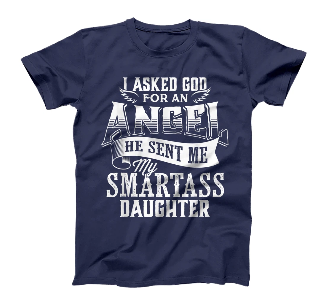 I Asked For An Angel God Sent Me A Smartass Daughter T-Shirt