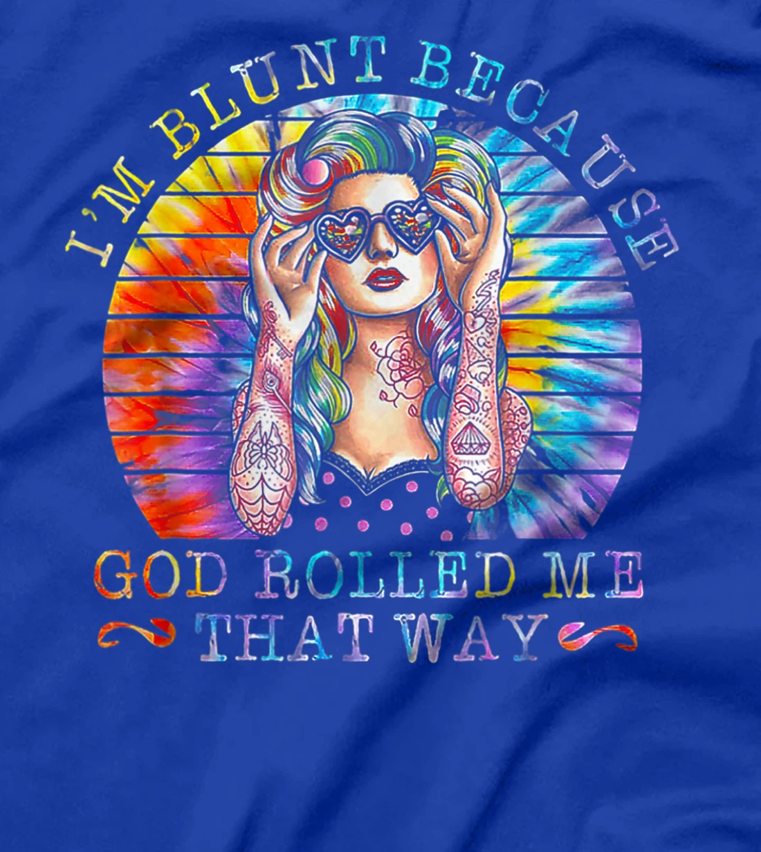 I'm Blunt Because God Rolled Me That Way Tattoos Girl T-Shirt