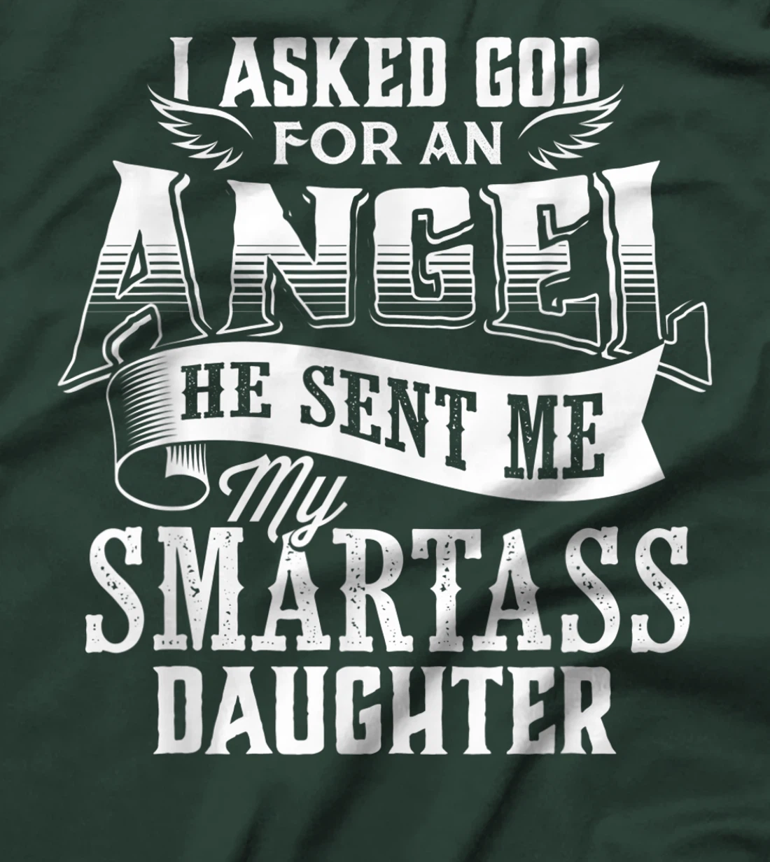 I Asked For An Angel God Sent Me A Smartass Daughter T-Shirt