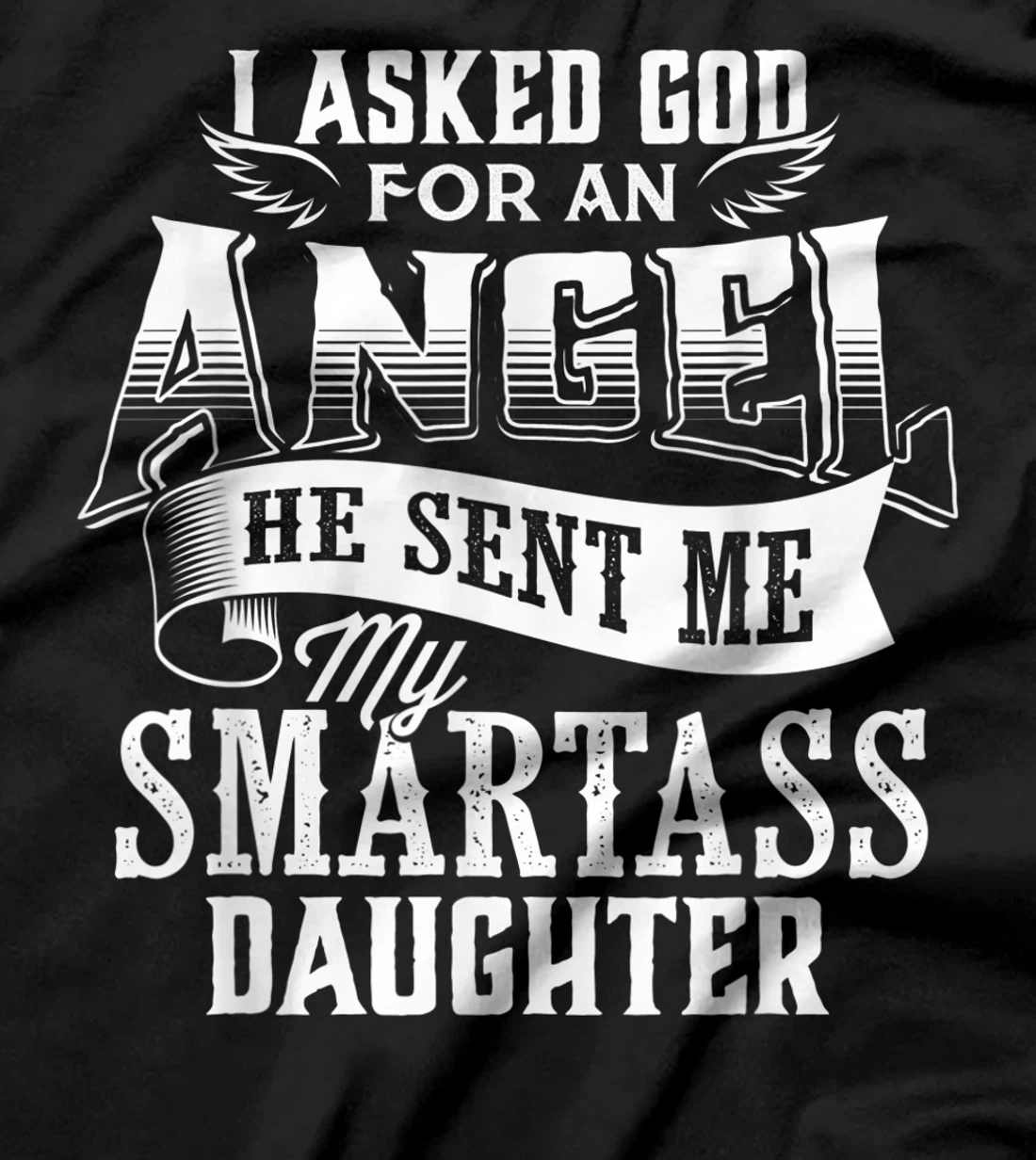 I Asked For An Angel God Sent Me A Smartass Daughter T-Shirt