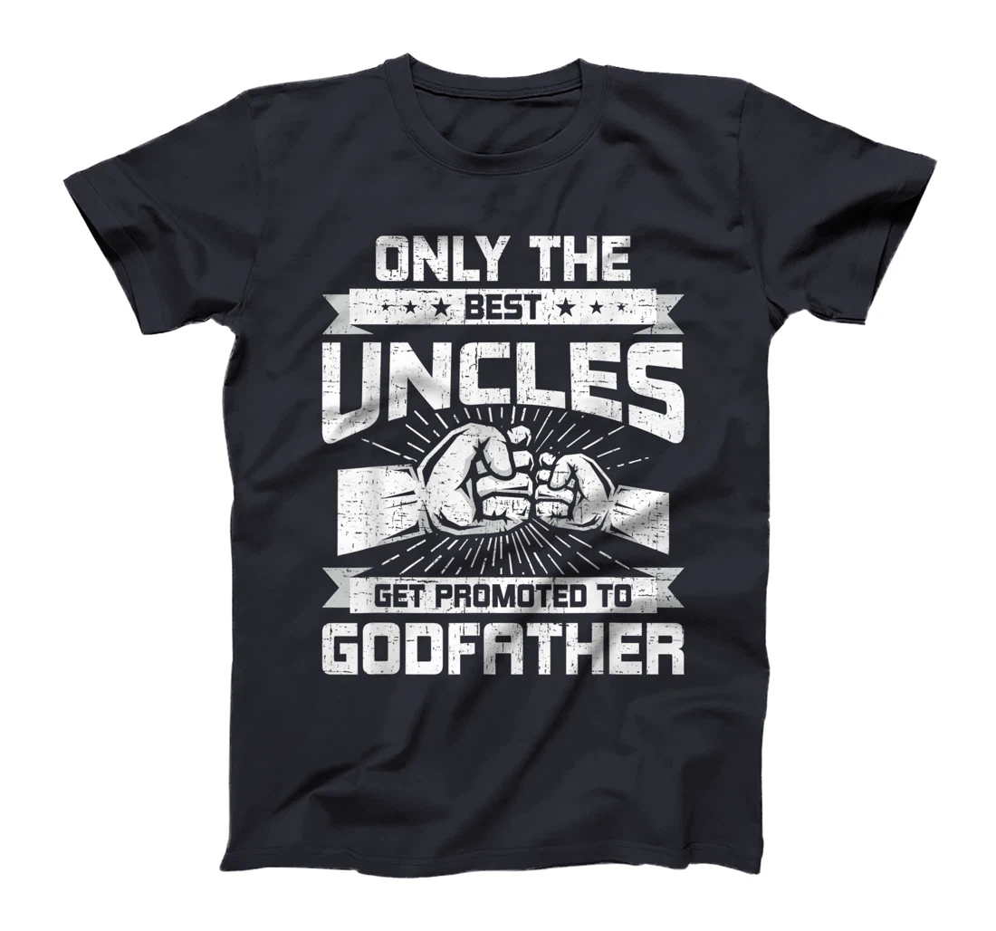 Only Best Uncles Get Promoted To Godfather Funny Gift T-Shirt