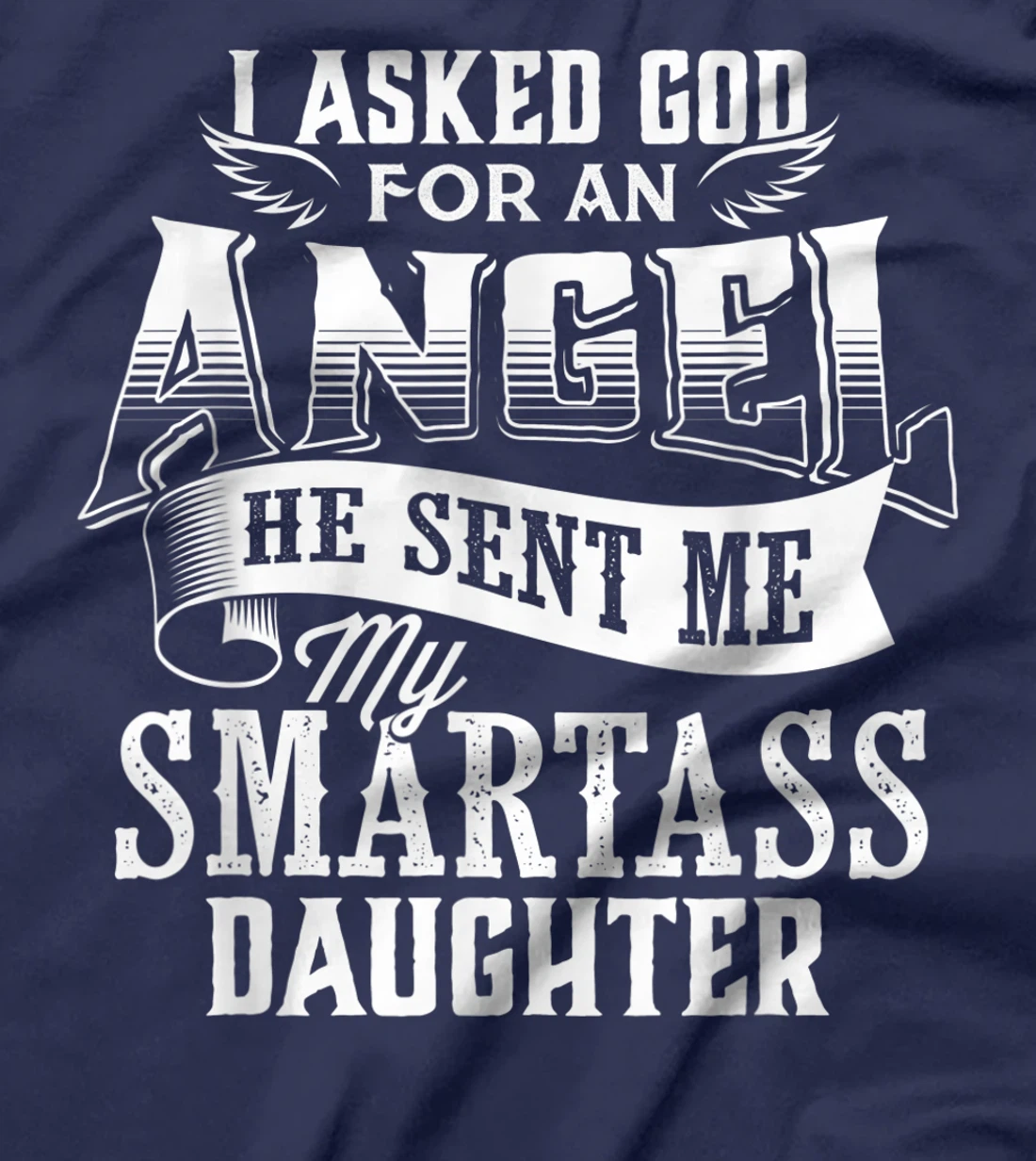 I Asked For An Angel God Sent Me A Smartass Daughter T-Shirt