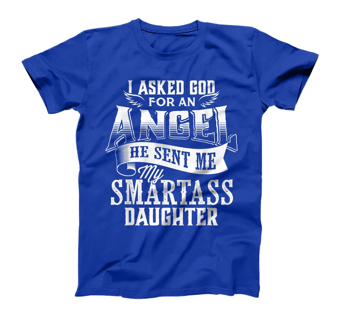 I Asked For An Angel God Sent Me A Smartass Daughter T-Shirt