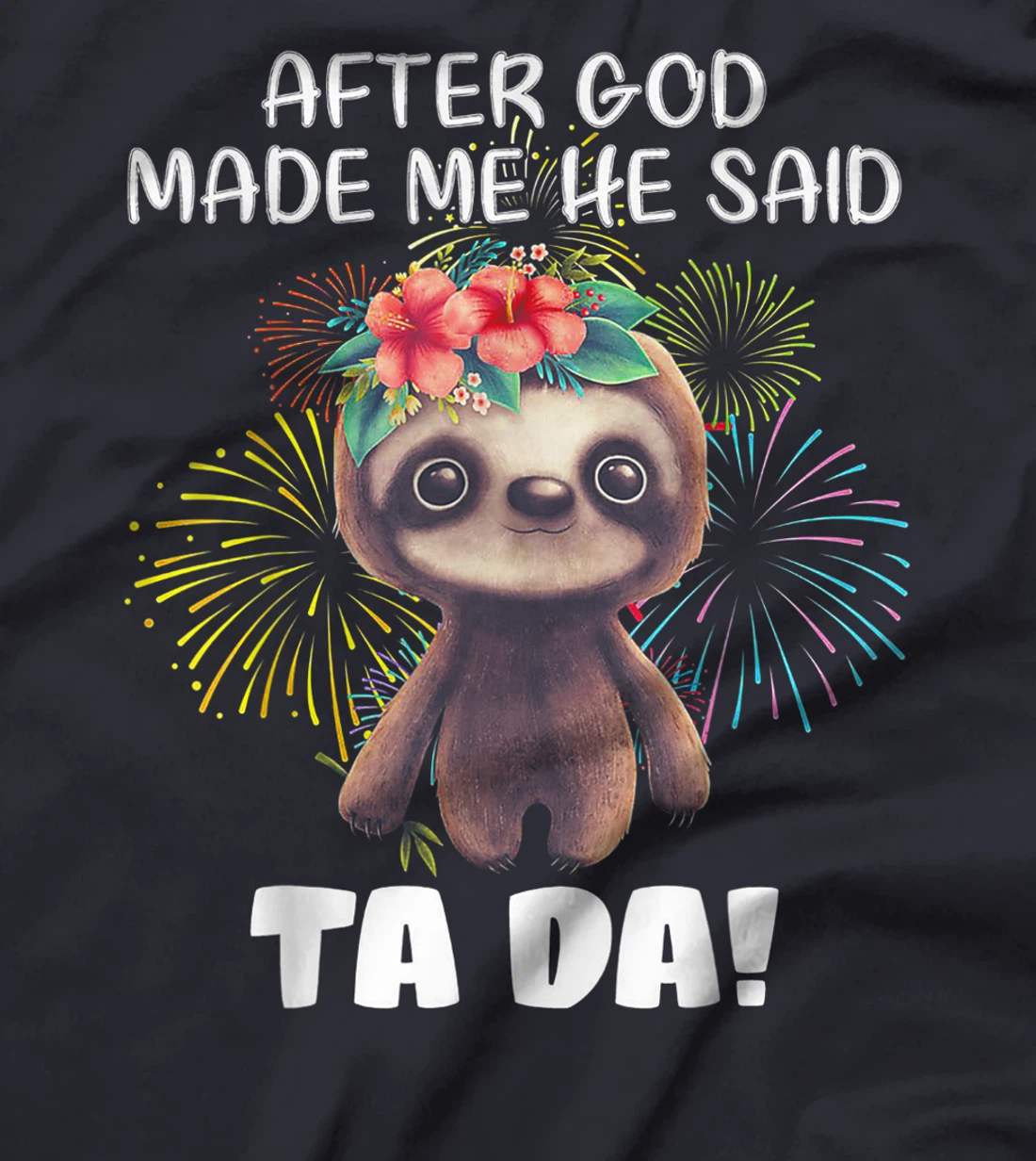 After God made me He said Ta-da Funny Sloth T-Shirt