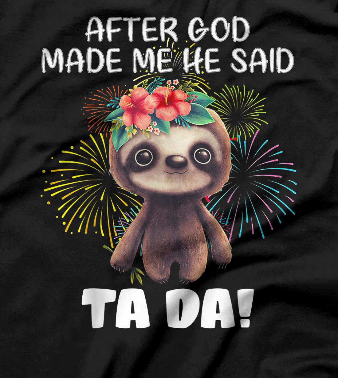 After God made me He said Ta-da Funny Sloth T-Shirt