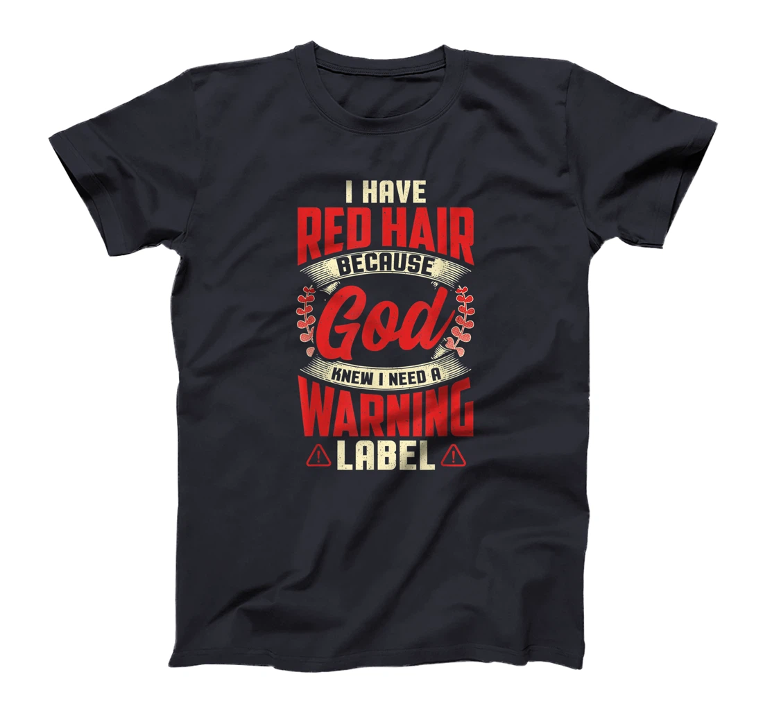 I Have Red Hair because GOD Knew I Need a Warning Label T-Shirt