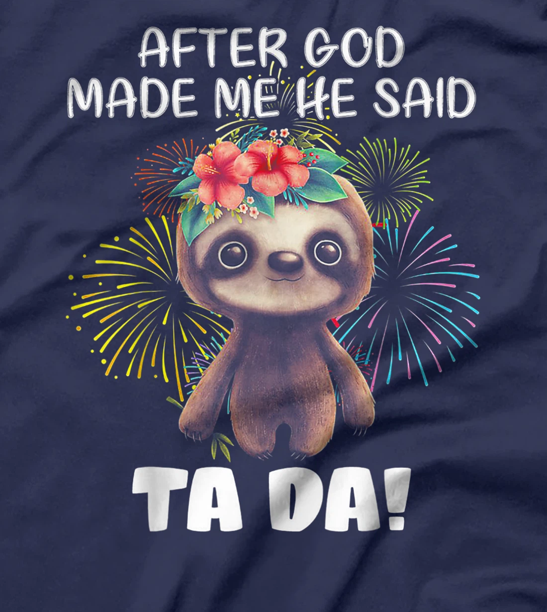 After God made me He said Ta-da Funny Sloth T-Shirt