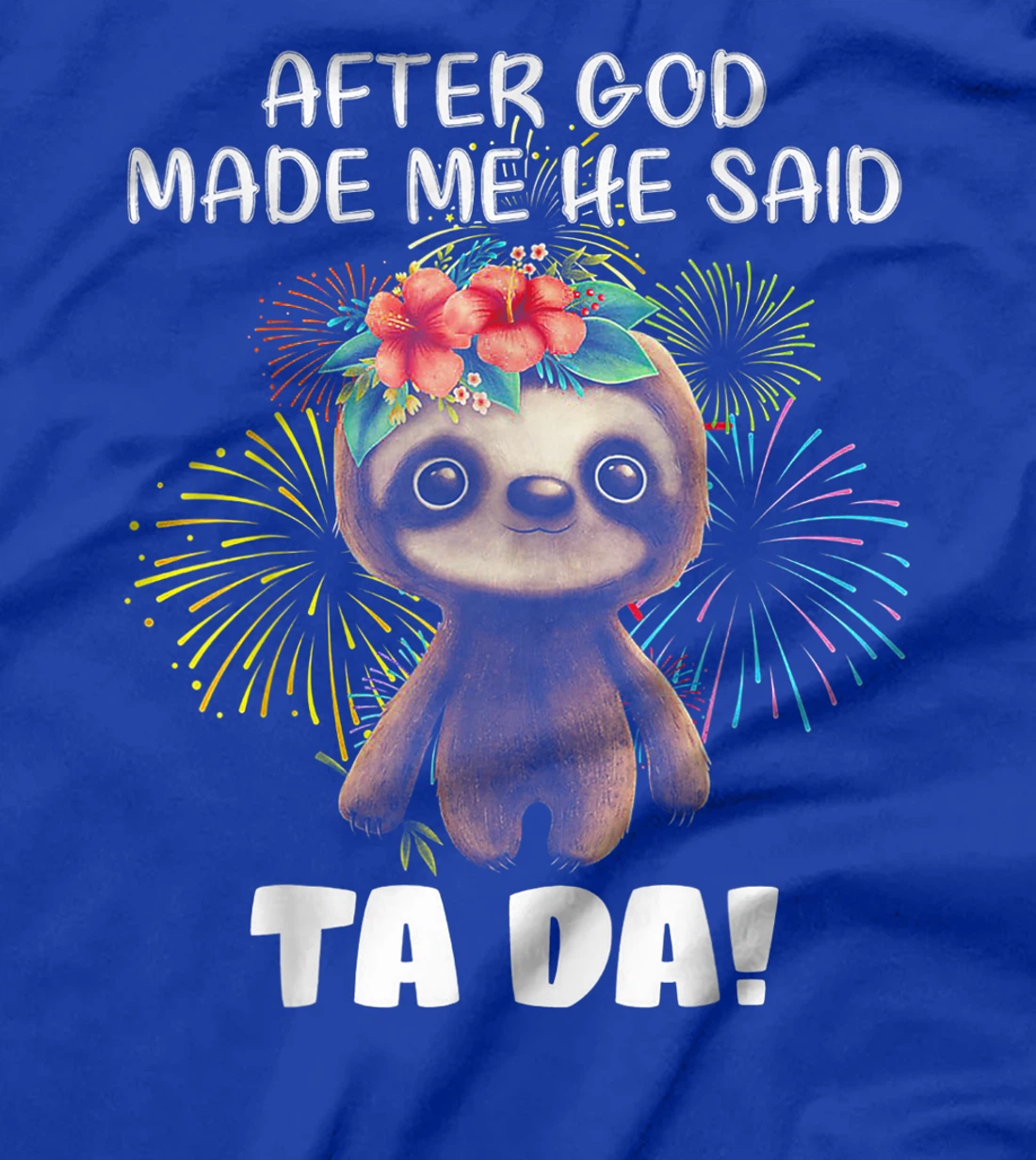 After God made me He said Ta-da Funny Sloth T-Shirt