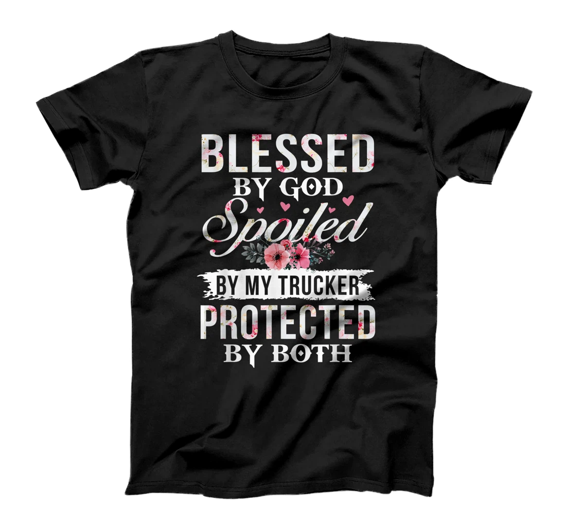 Blessed by God Spoiled by My Trucker Protected by Both T-Shirt