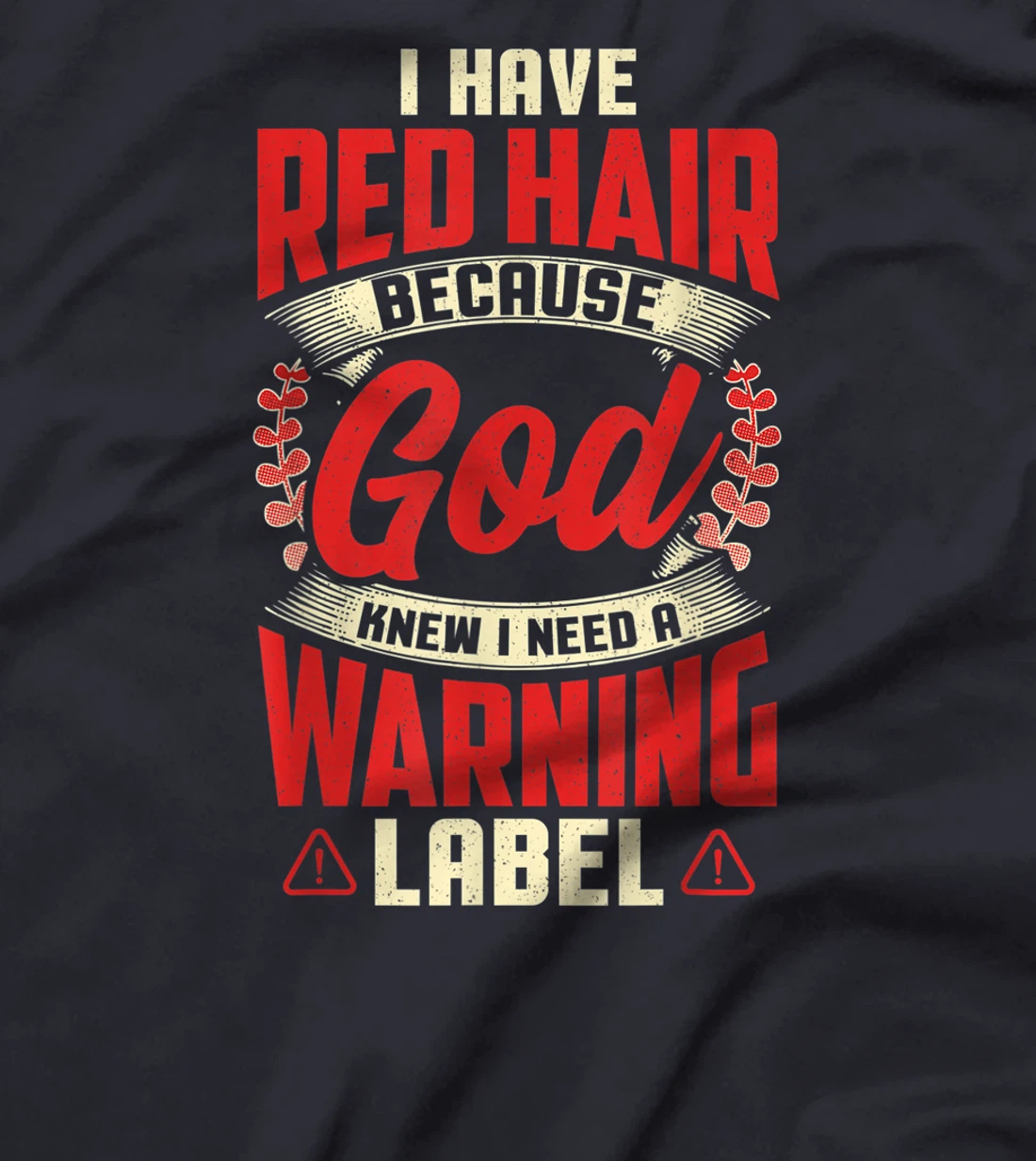 I Have Red Hair because GOD Knew I Need a Warning Label T-Shirt