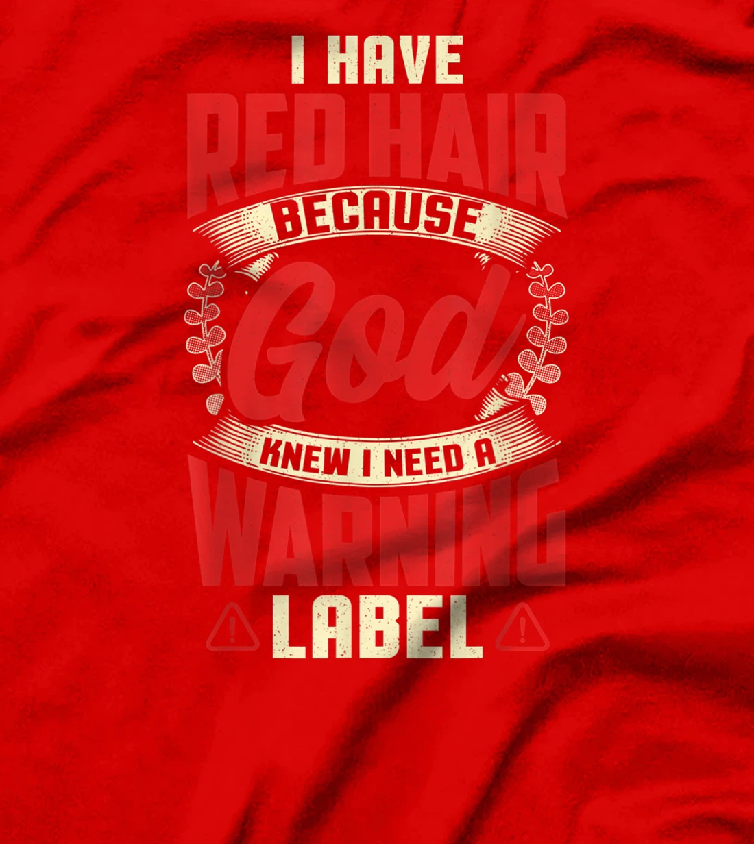 I Have Red Hair because GOD Knew I Need a Warning Label T-Shirt