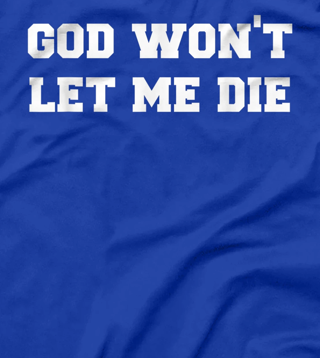 GOD WON’T LET ME DIE Cute Funny Goth Grunge T-Shirt