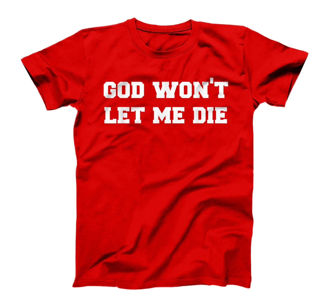 GOD WON’T LET ME DIE Cute Funny Goth Grunge T-Shirt