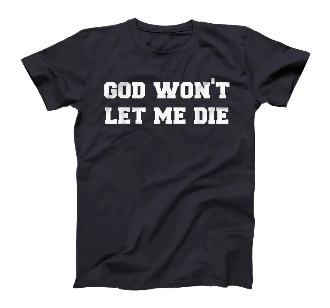 GOD WON’T LET ME DIE Cute Funny Goth Grunge T-Shirt