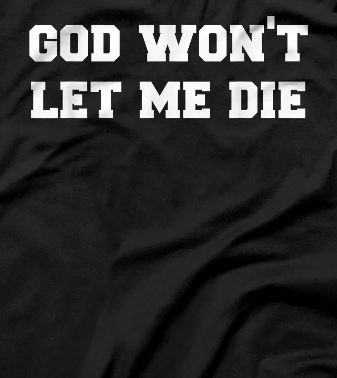 GOD WON’T LET ME DIE Cute Funny Goth Grunge T-Shirt