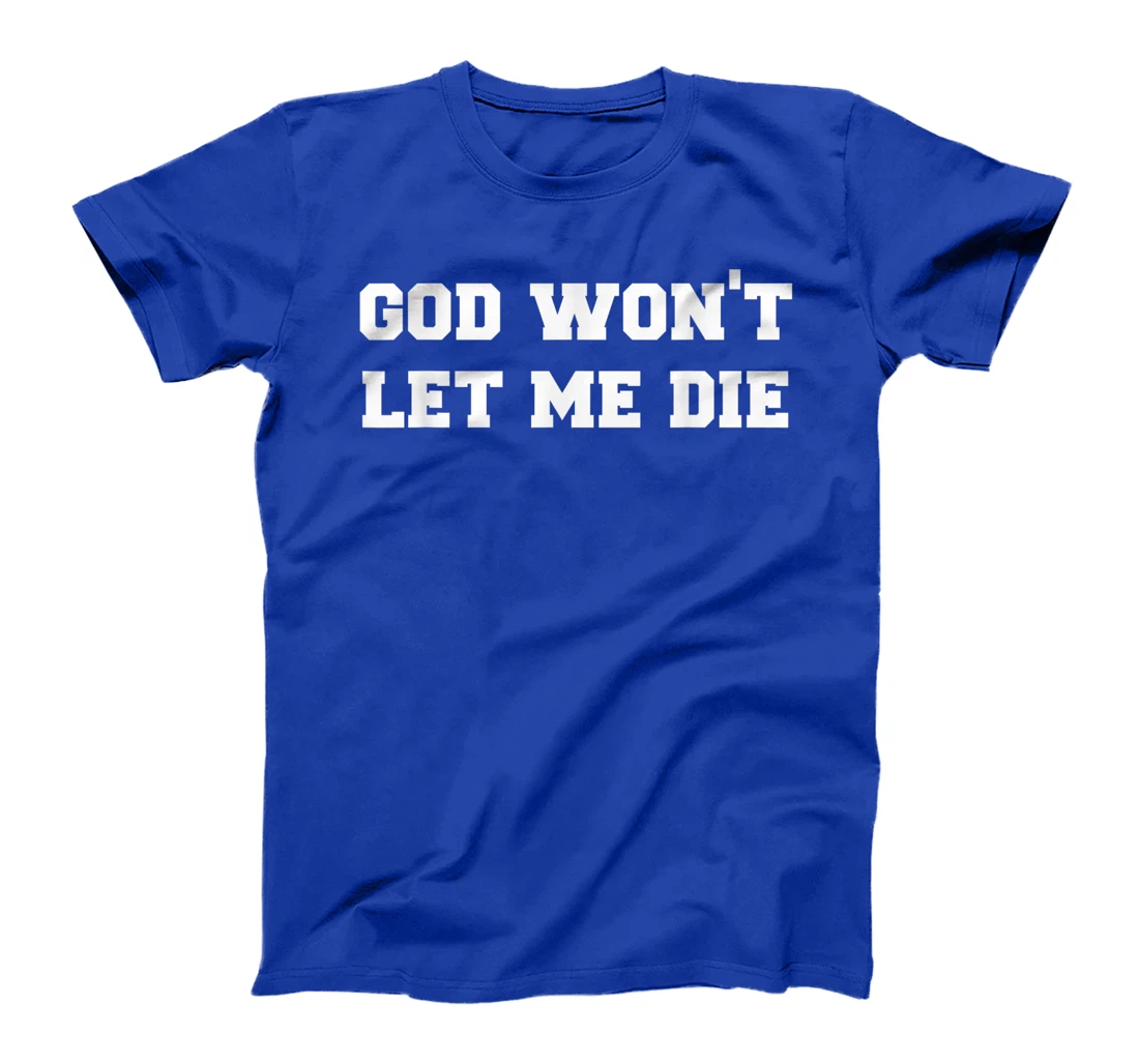 GOD WON’T LET ME DIE Cute Funny Goth Grunge T-Shirt