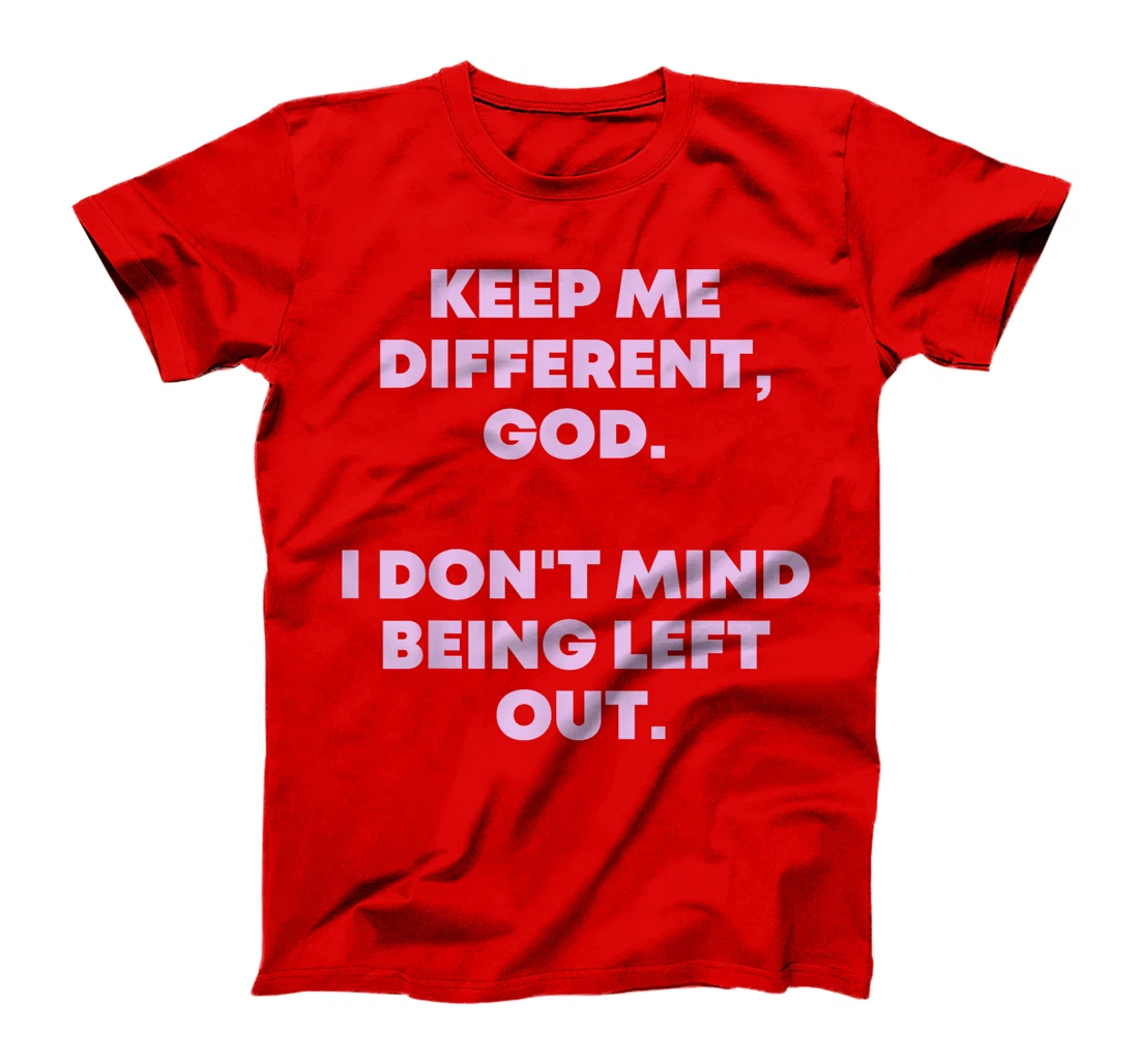Keep Me Different God I Don't Mind Being Left Out Men Women T-Shirt