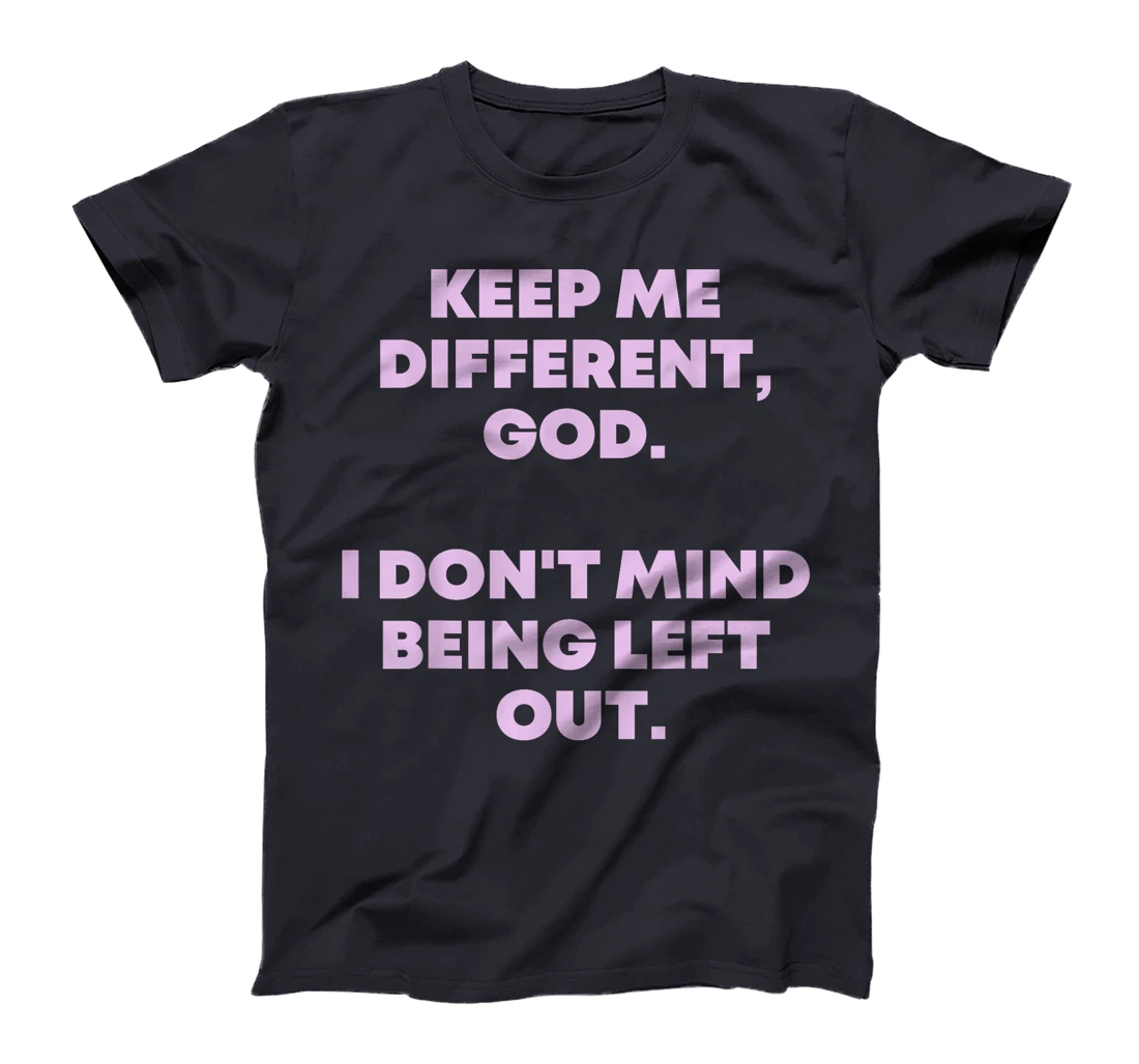 Keep Me Different God I Don't Mind Being Left Out Men Women T-Shirt