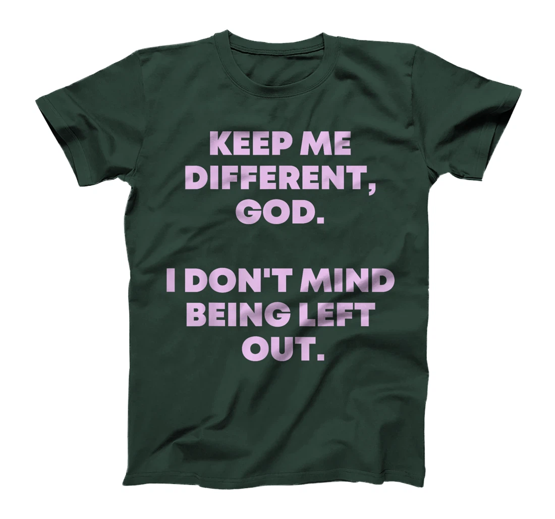 Keep Me Different God I Don't Mind Being Left Out Men Women T-Shirt