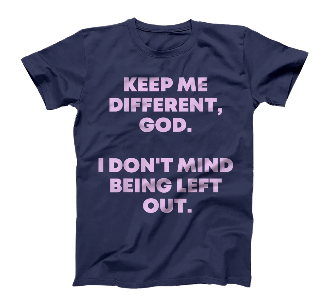 Keep Me Different God I Don't Mind Being Left Out Men Women T-Shirt