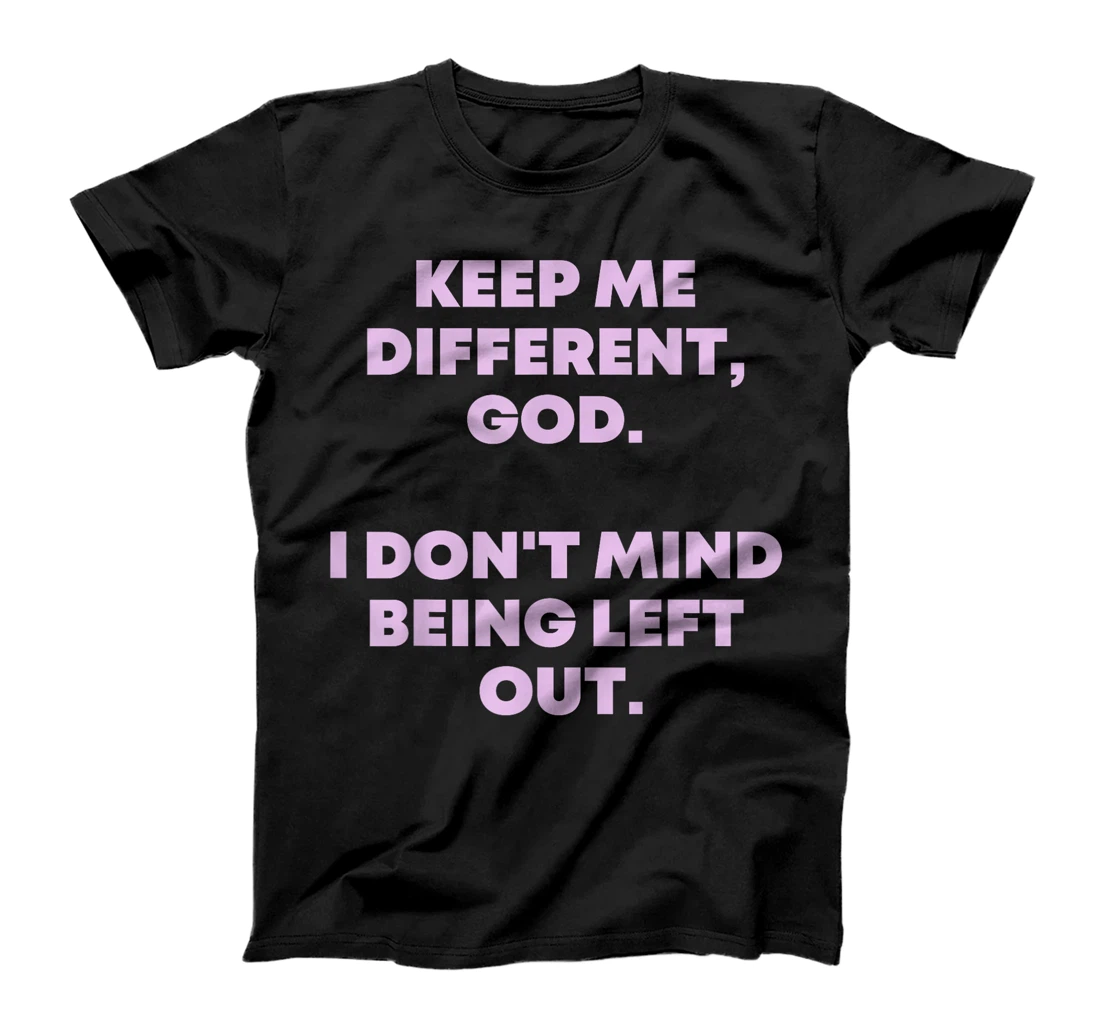 Keep Me Different God I Don't Mind Being Left Out Men Women T-Shirt
