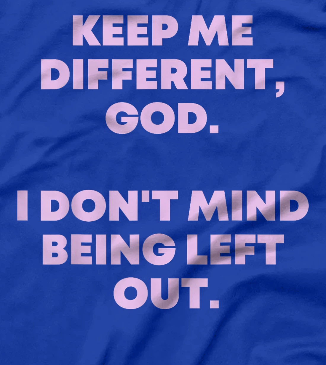 Keep Me Different God I Don't Mind Being Left Out Men Women T-Shirt
