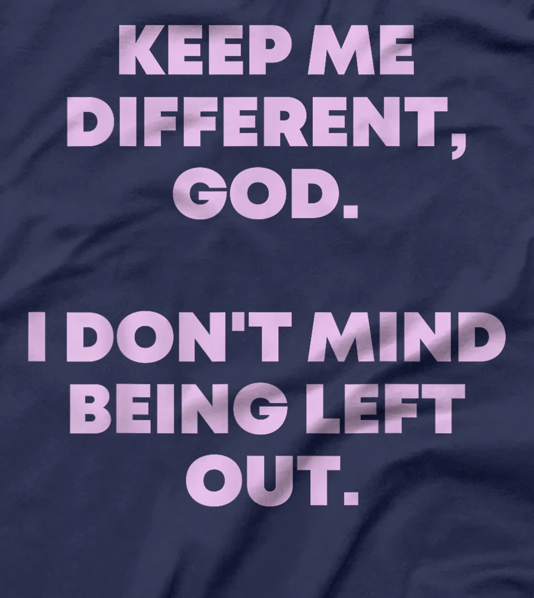 Keep Me Different God I Don't Mind Being Left Out Men Women T-Shirt
