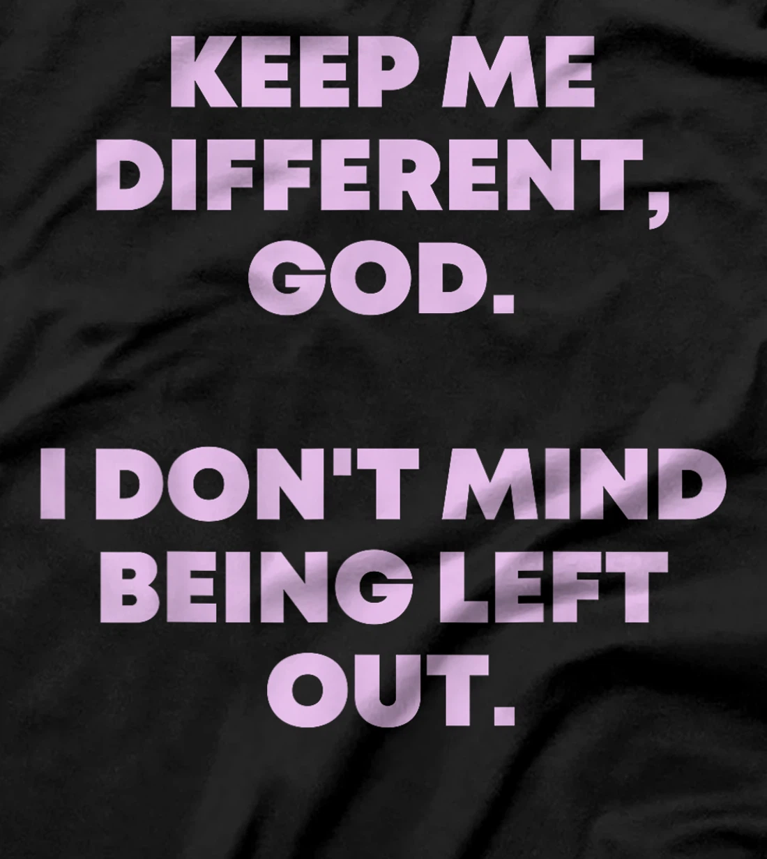Keep Me Different God I Don't Mind Being Left Out Men Women T-Shirt