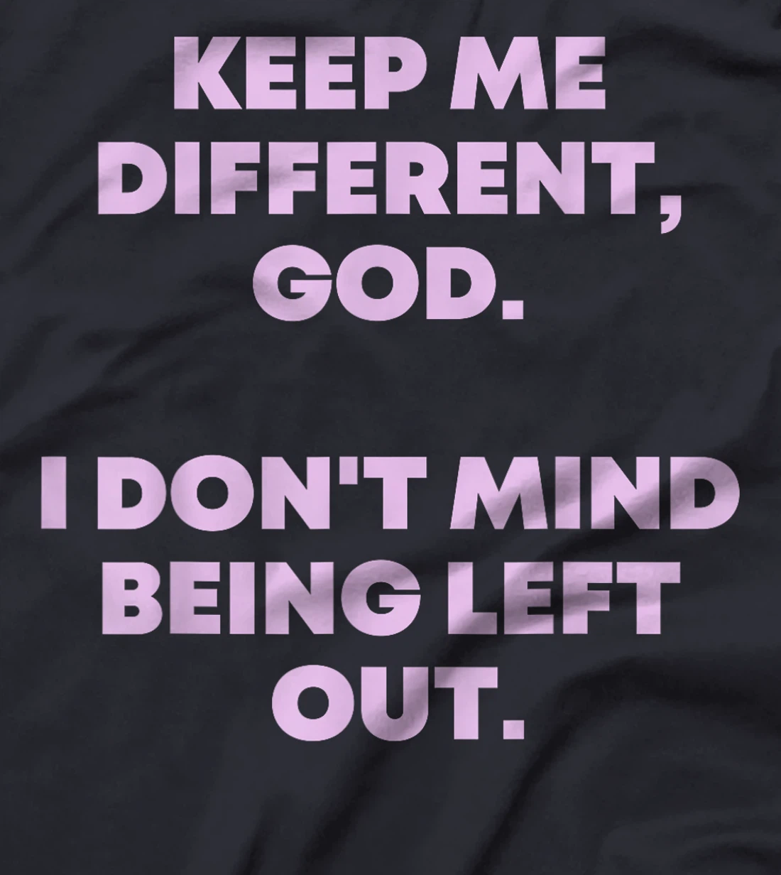 Keep Me Different God I Don't Mind Being Left Out Men Women T-Shirt