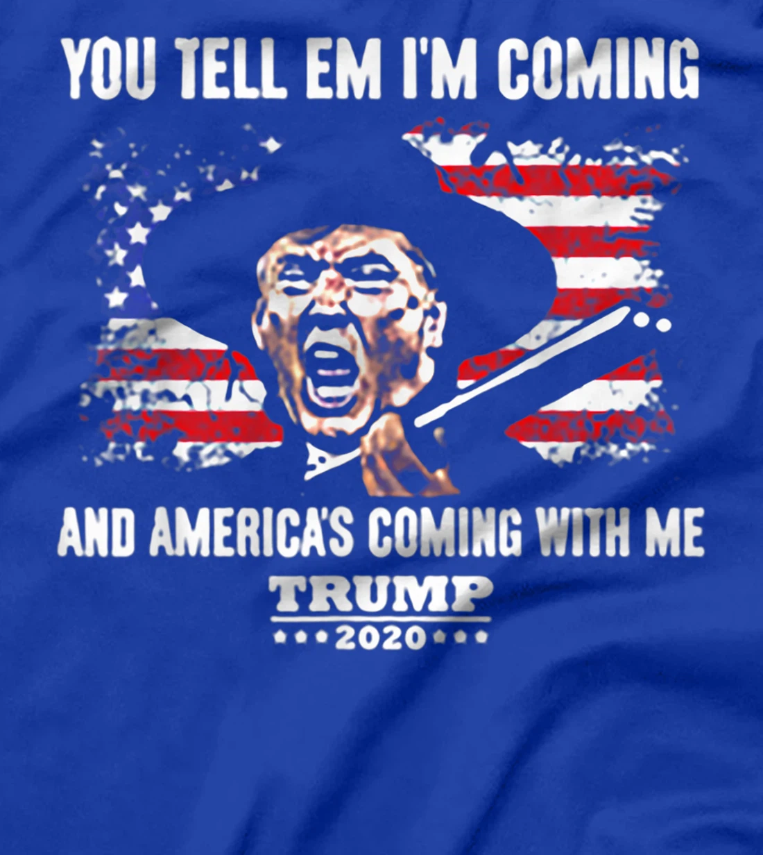You Tell Em I'm Coming And America's Coming With Me Trump T-Shirt
