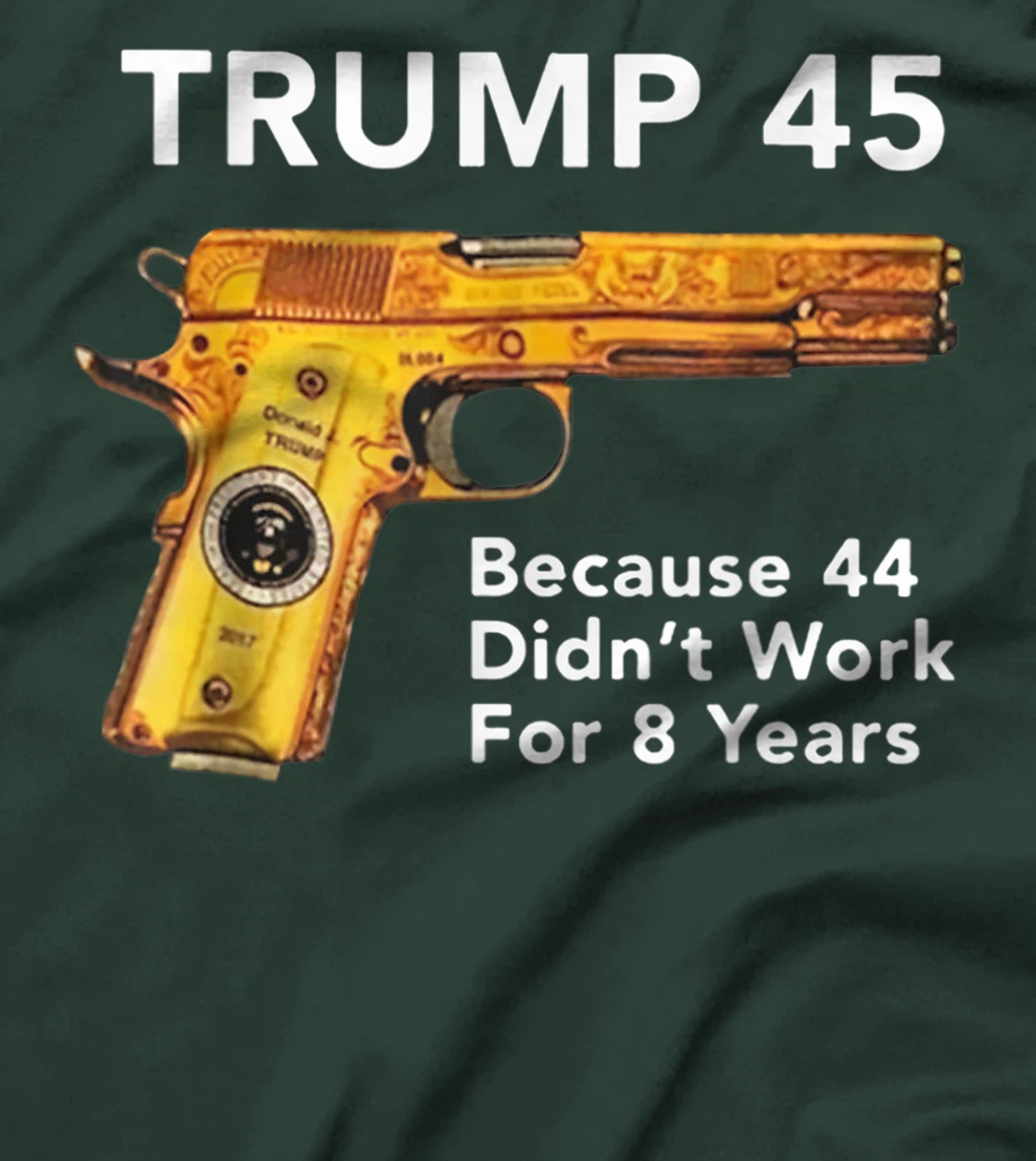 Trump 45 Because 44 Didn't Work For 8 Years Gun T-Shirt