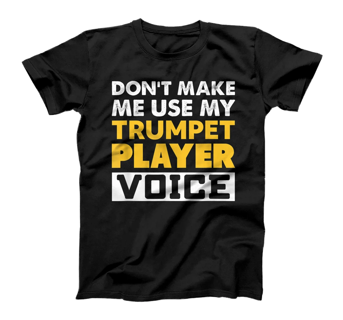Don't Make Me Use My Trumpet Player Voice Funny Music T-Shirt