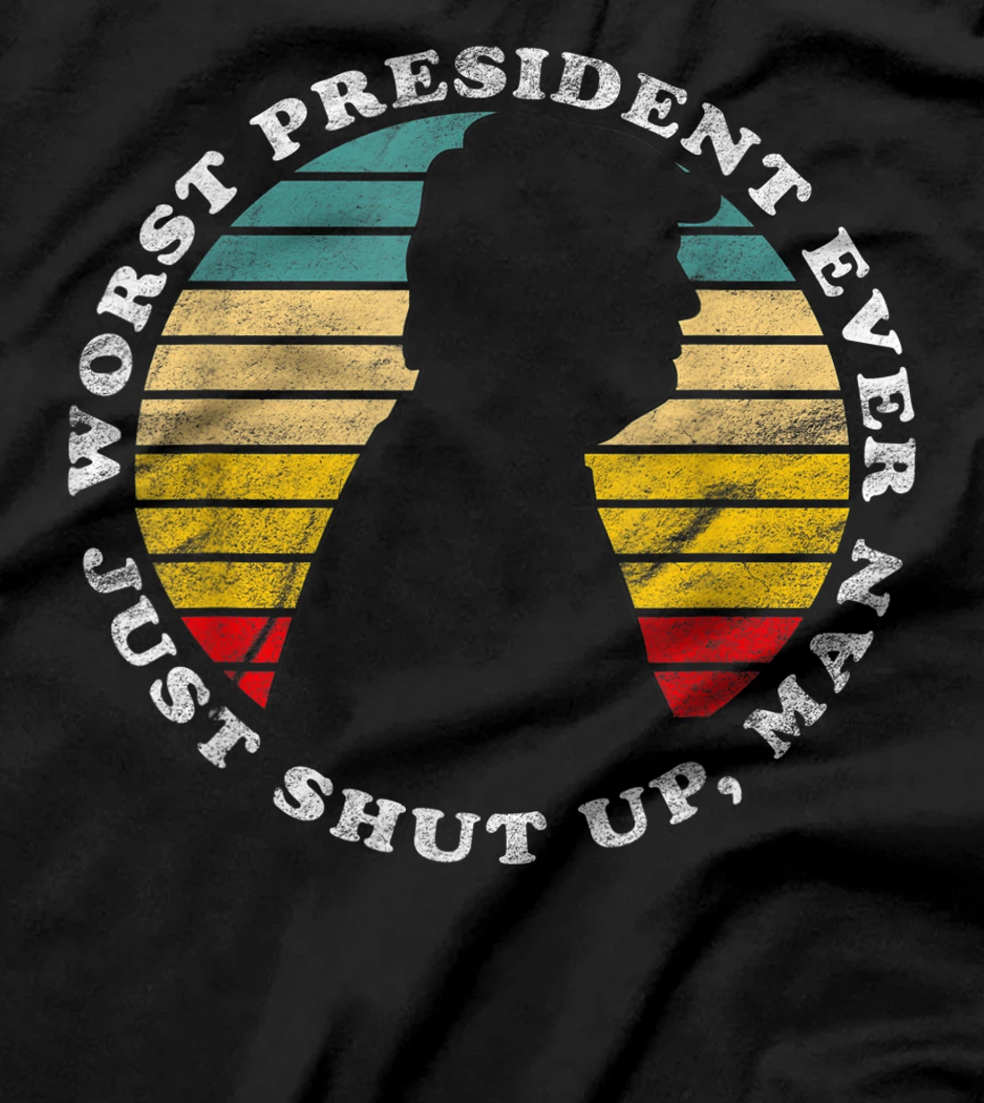 Worst President Ever Just Shut Up Man Funny Biden Anti Trump T-Shirt